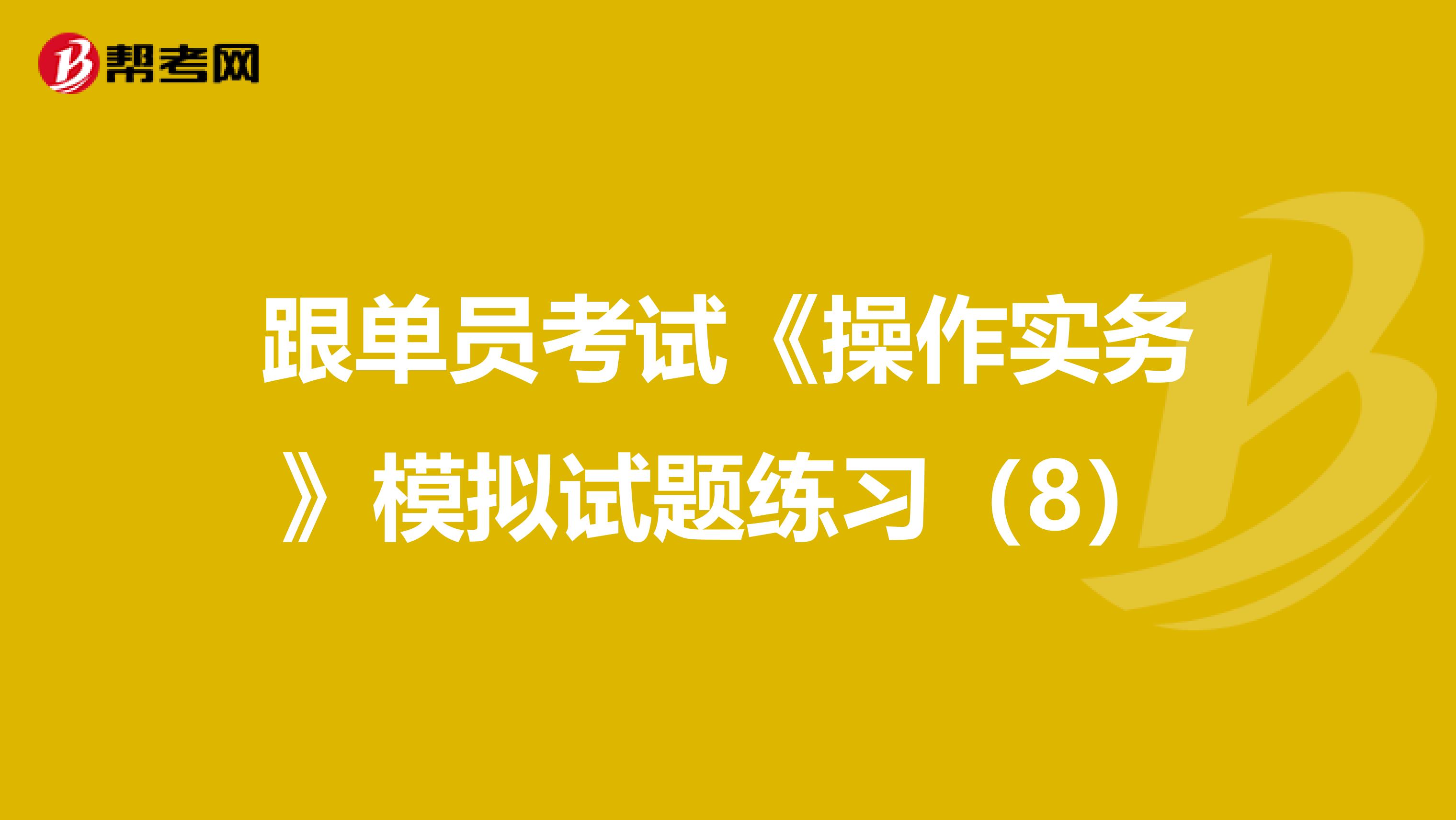 跟单员考试《操作实务》模拟试题练习（8）