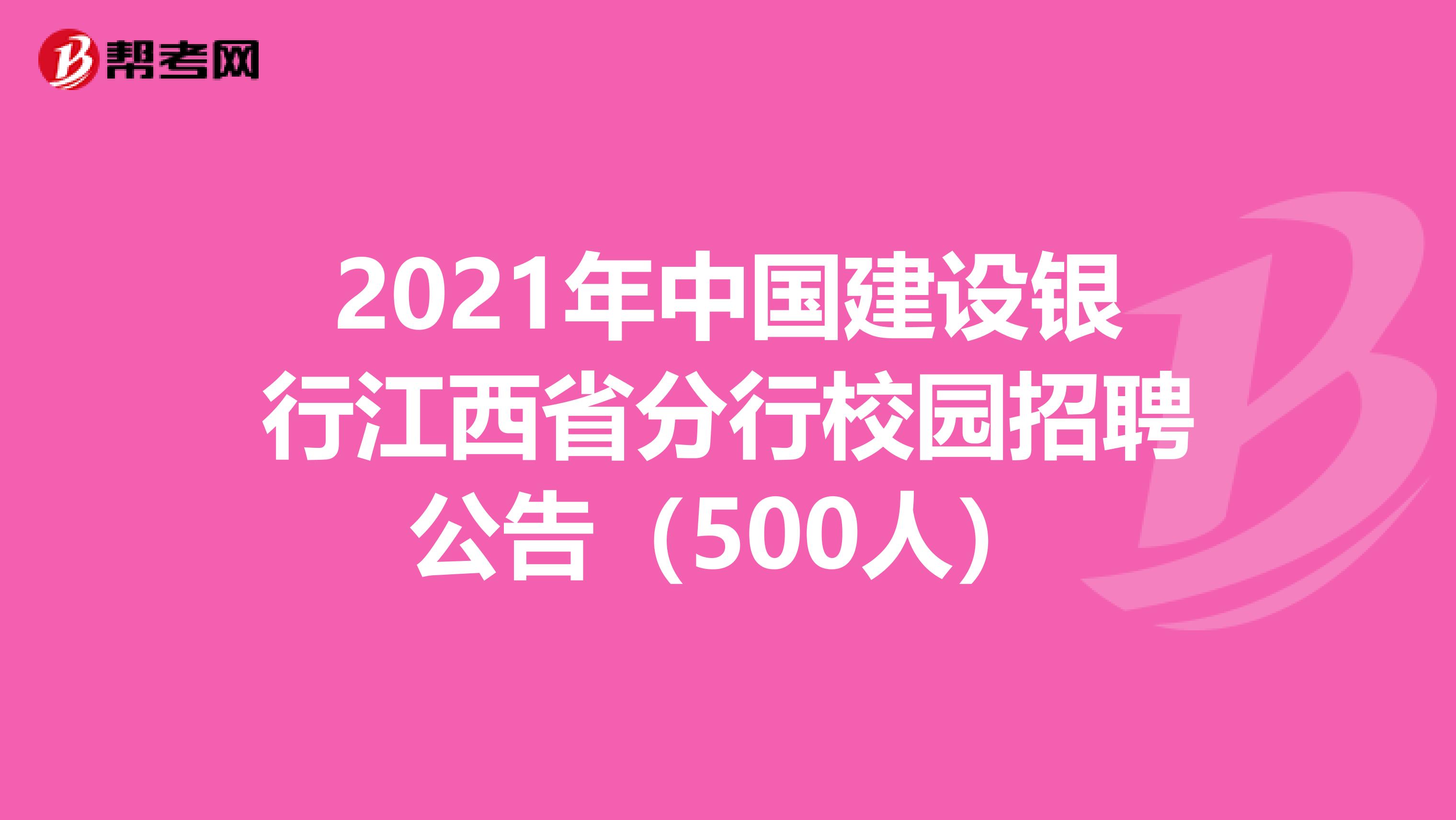 2021年中国建设银行江西省分行校园招聘公告（500人）