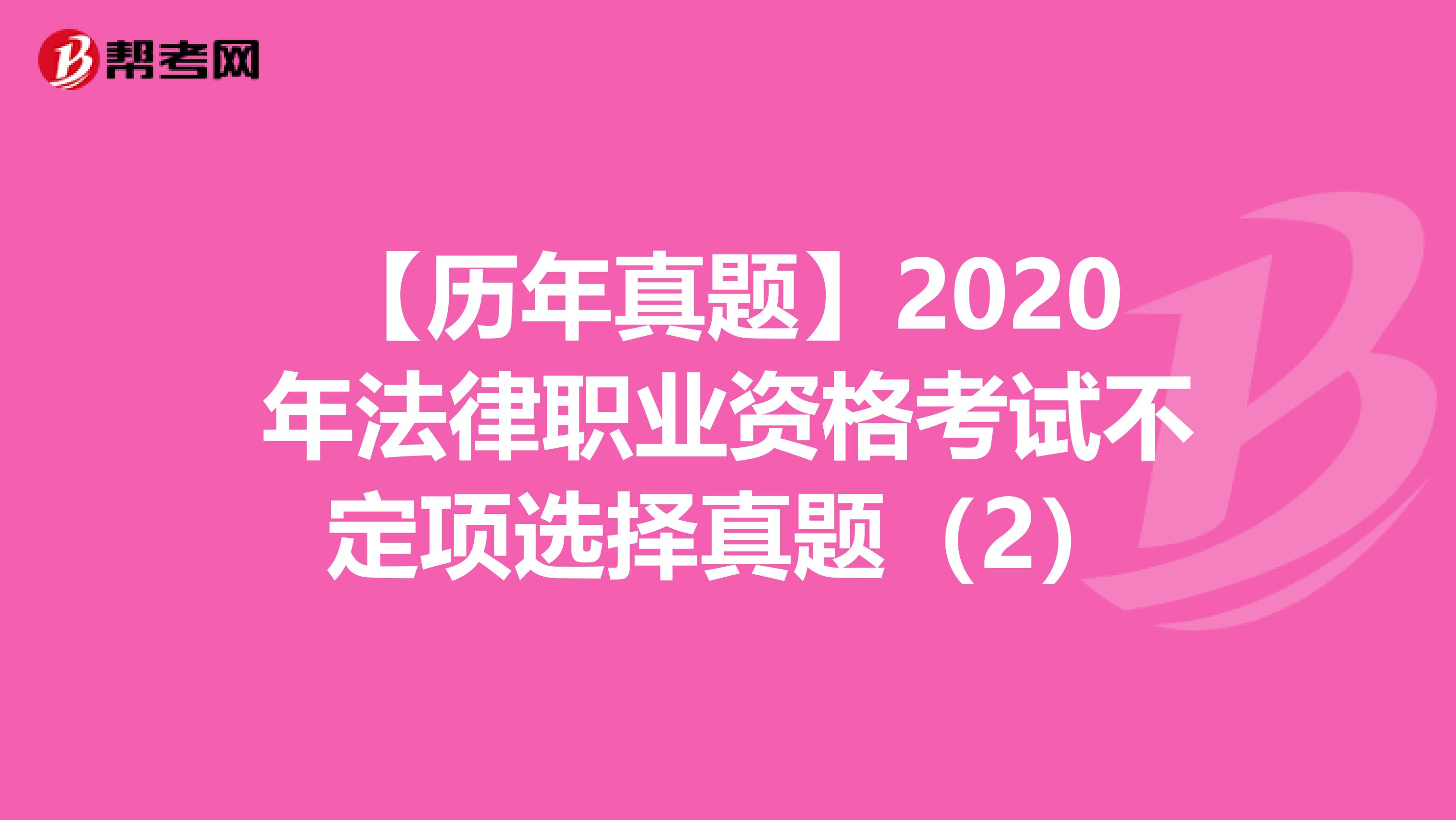 【历年真题】2020年法律职业资格考试不定项选择真题(2)