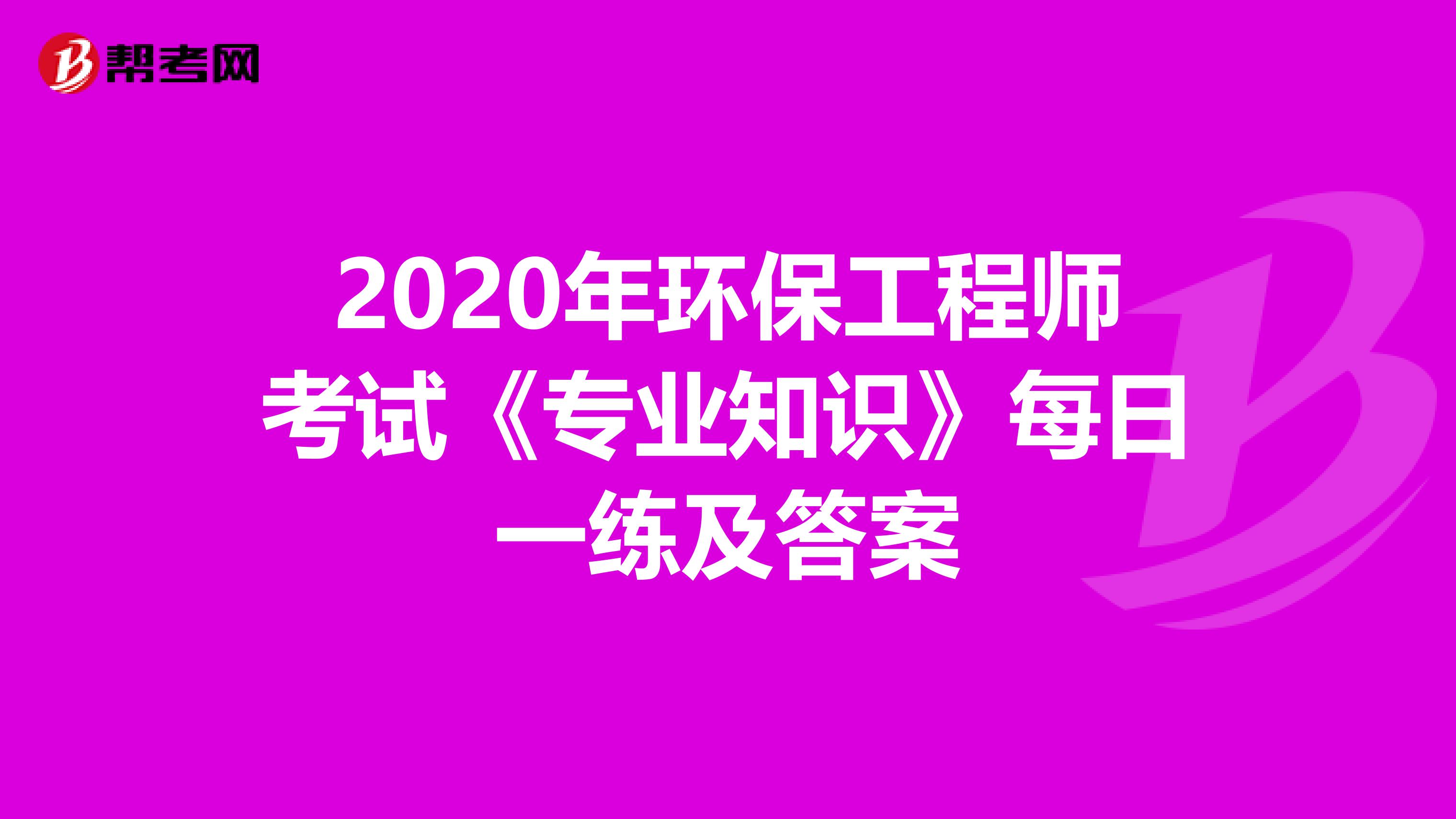 2020年环保工程师考试《专业知识》每日一练及答案