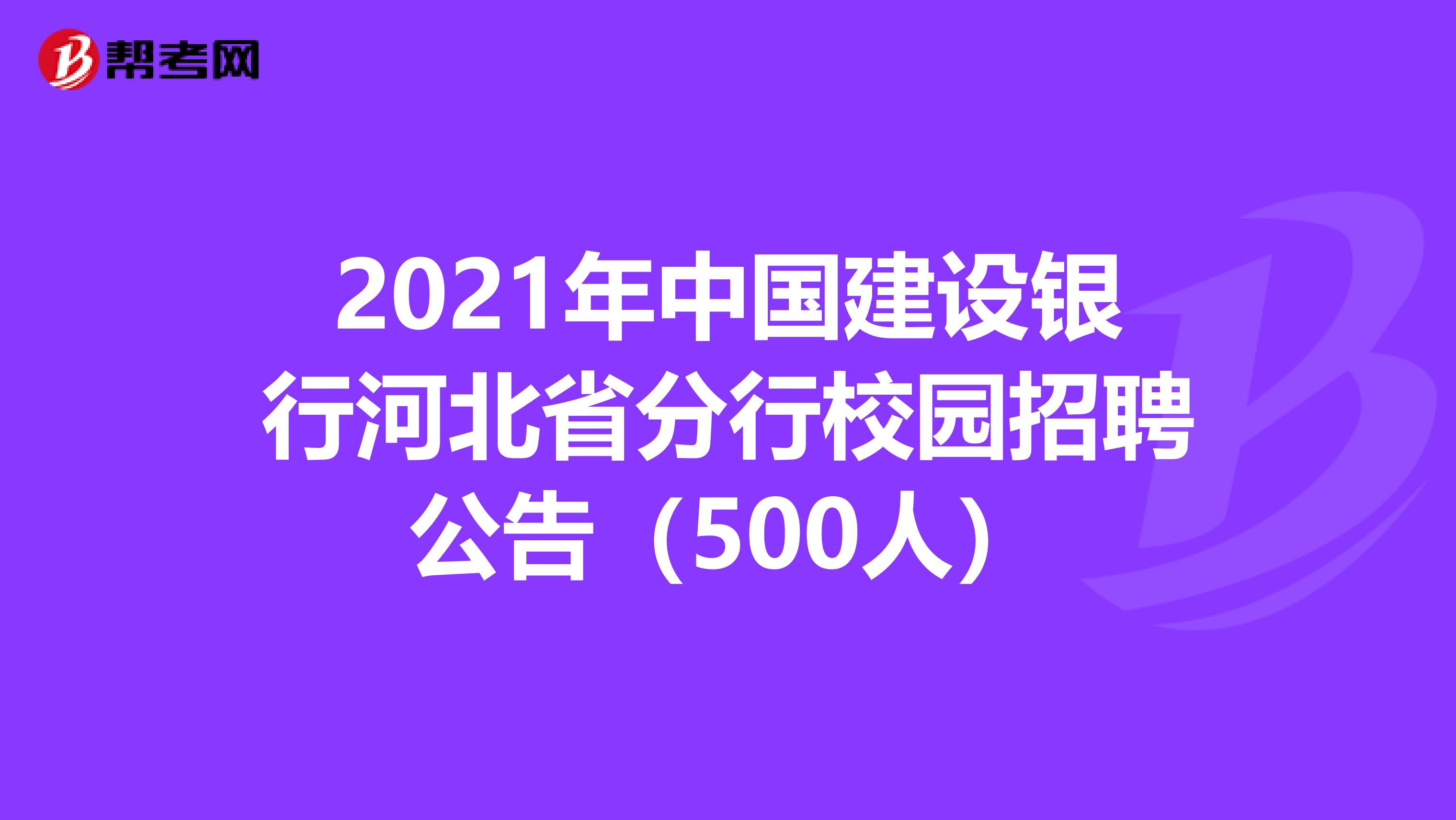 2021年中国建设银行河北省分行校园招聘公告（500人）