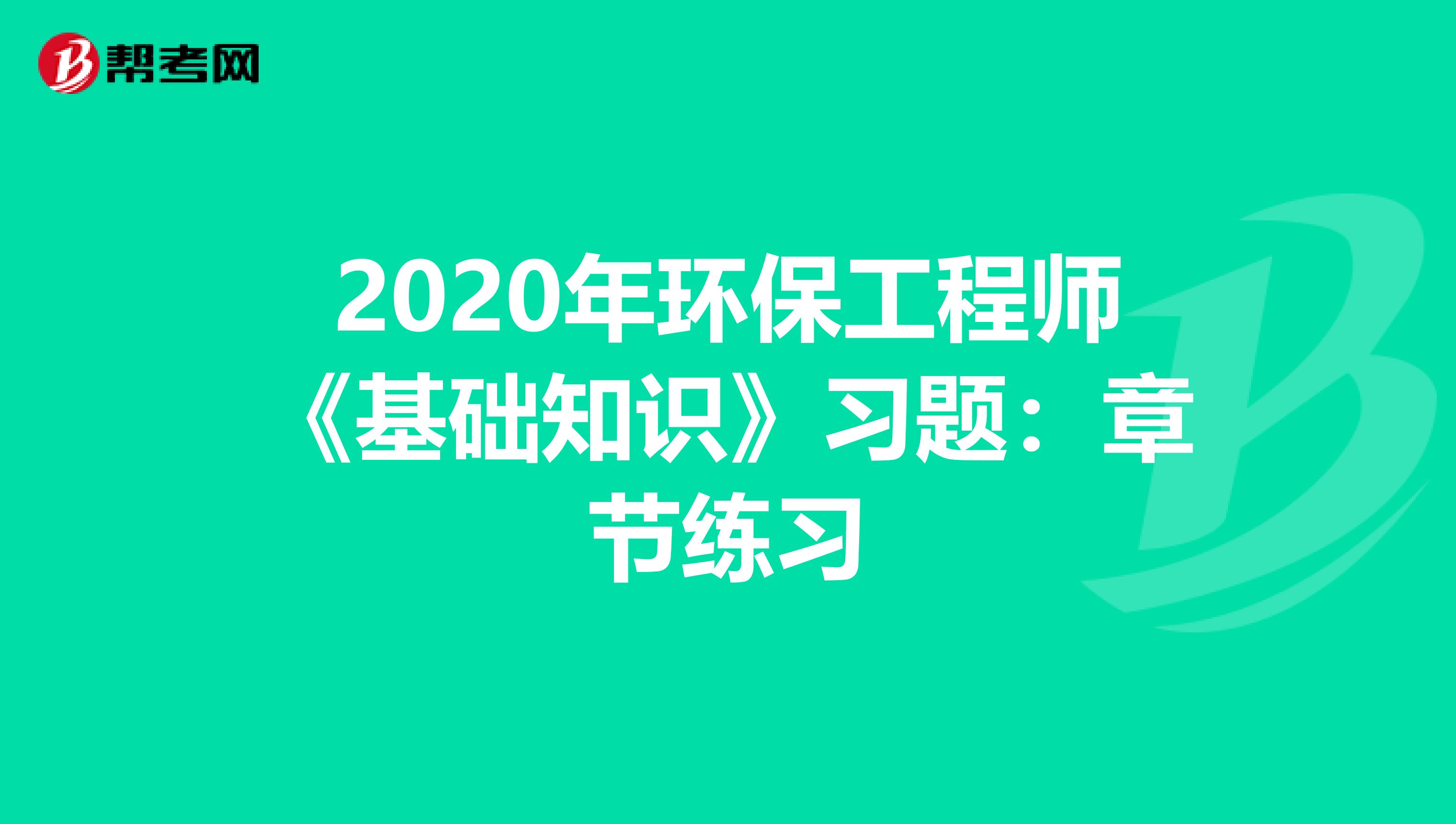 2020年环保工程师《基础知识》习题：章节练习