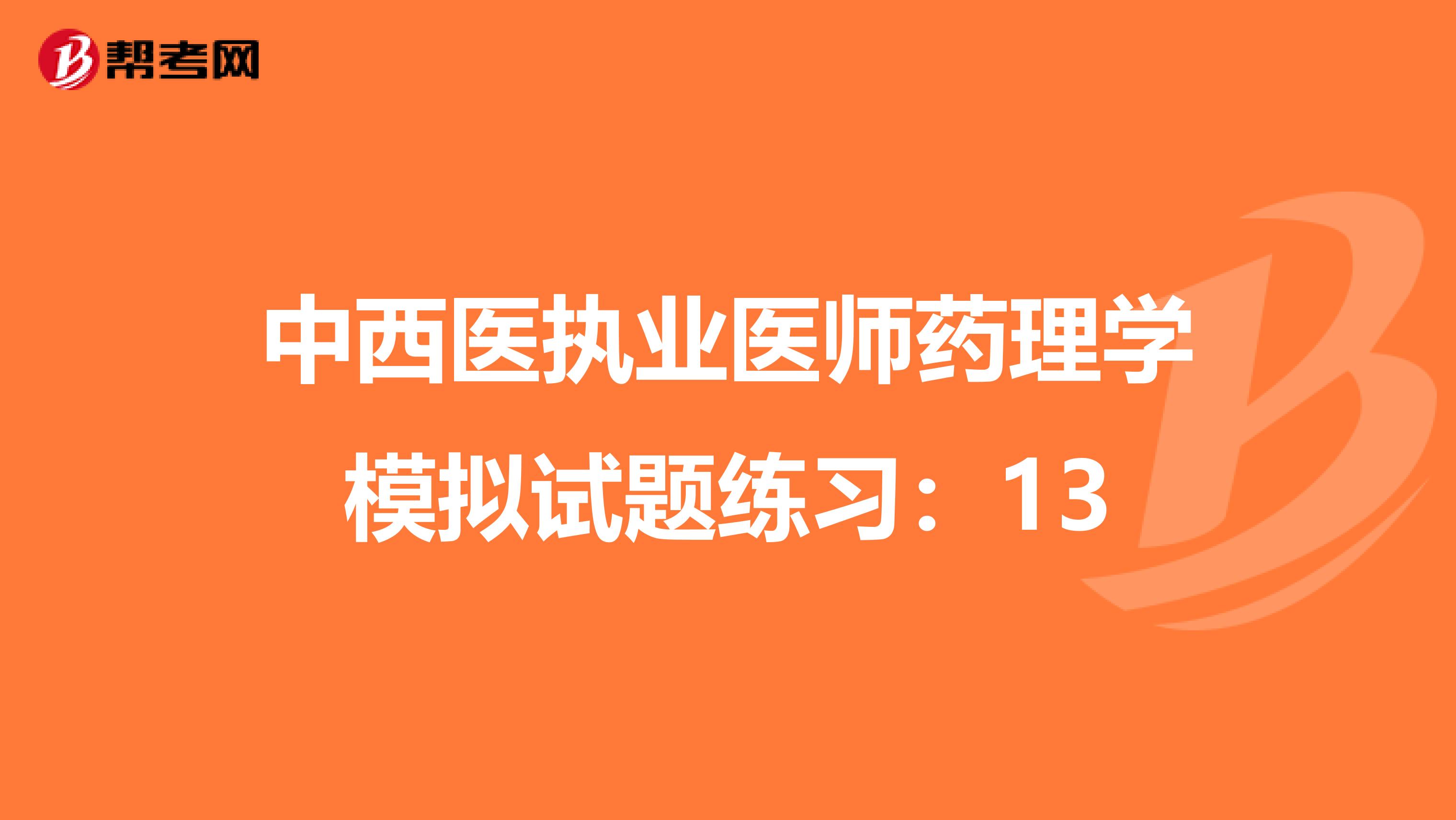 中西医执业医师药理学模拟试题练习：13