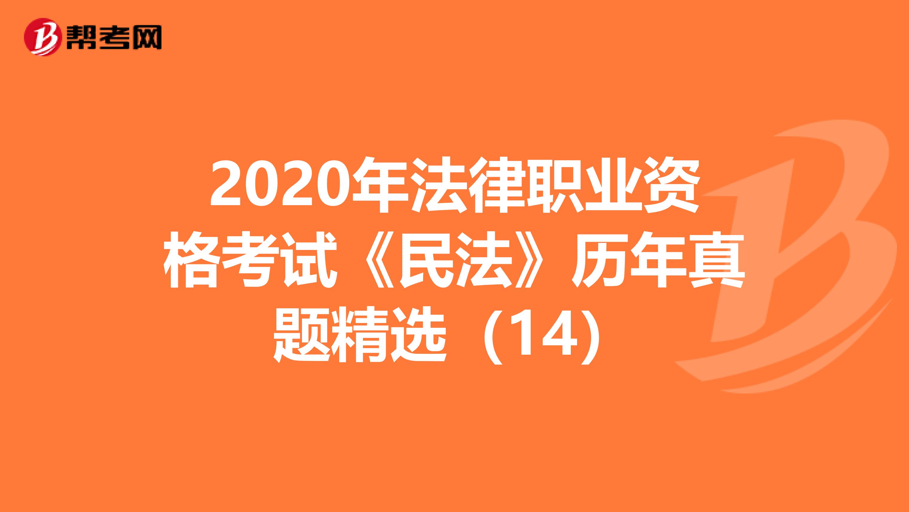 2020年法律职业资格考试《民法》历年真题精选（14）