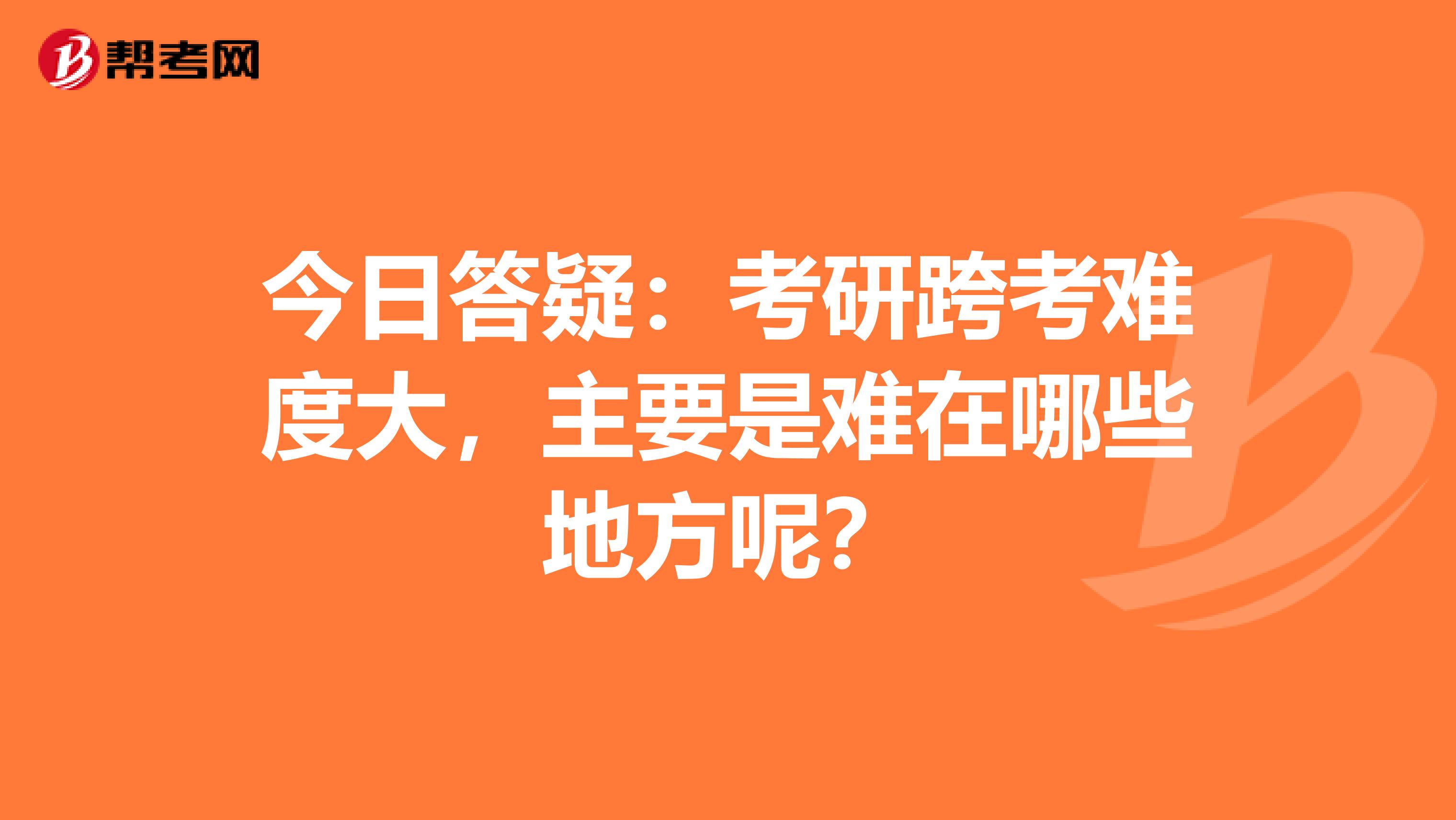 今日答疑：考研跨考难度大，主要是难在哪些地方呢？