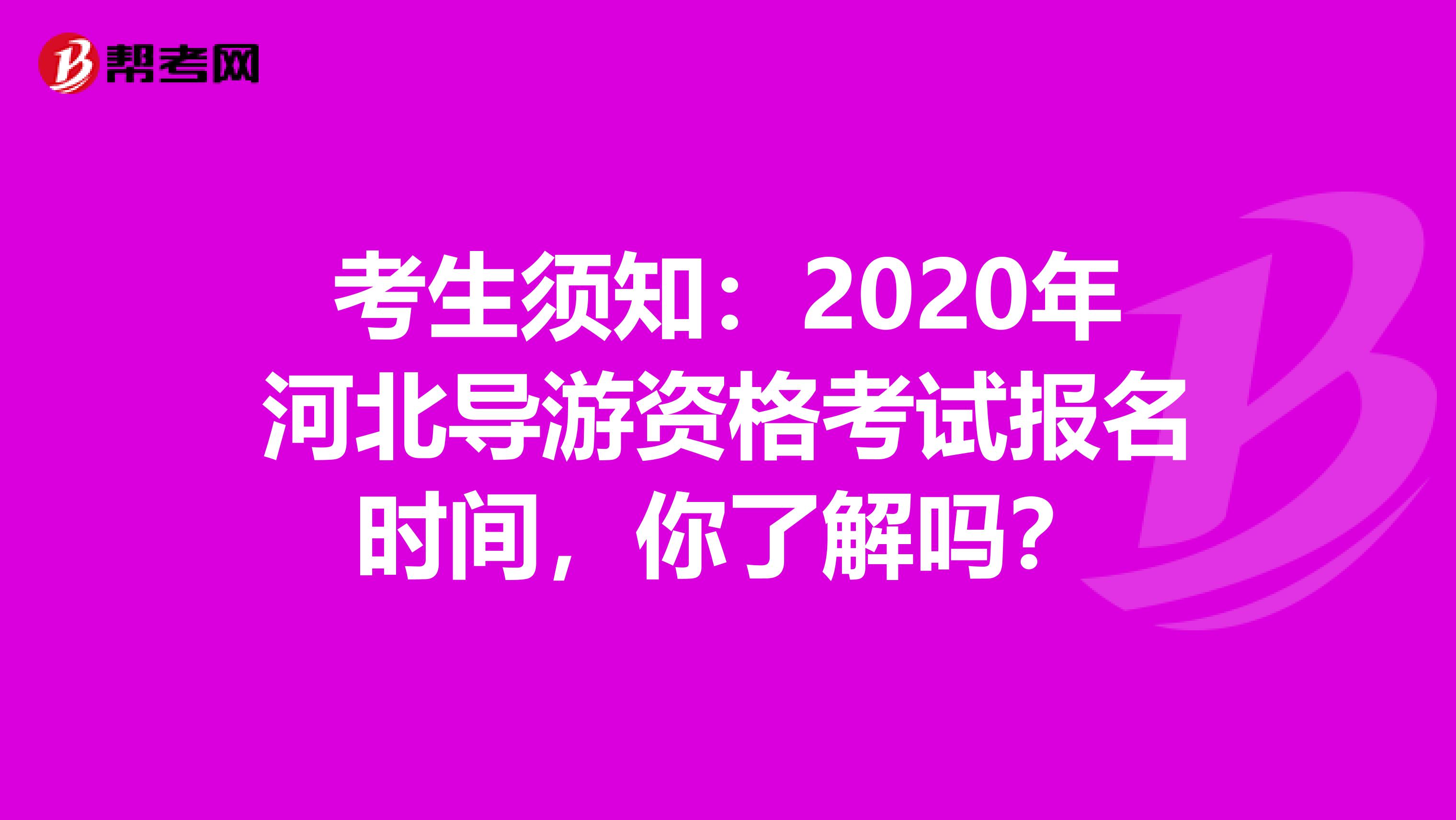 考生须知：2020年河北导游资格考试报名时间，你了解吗？