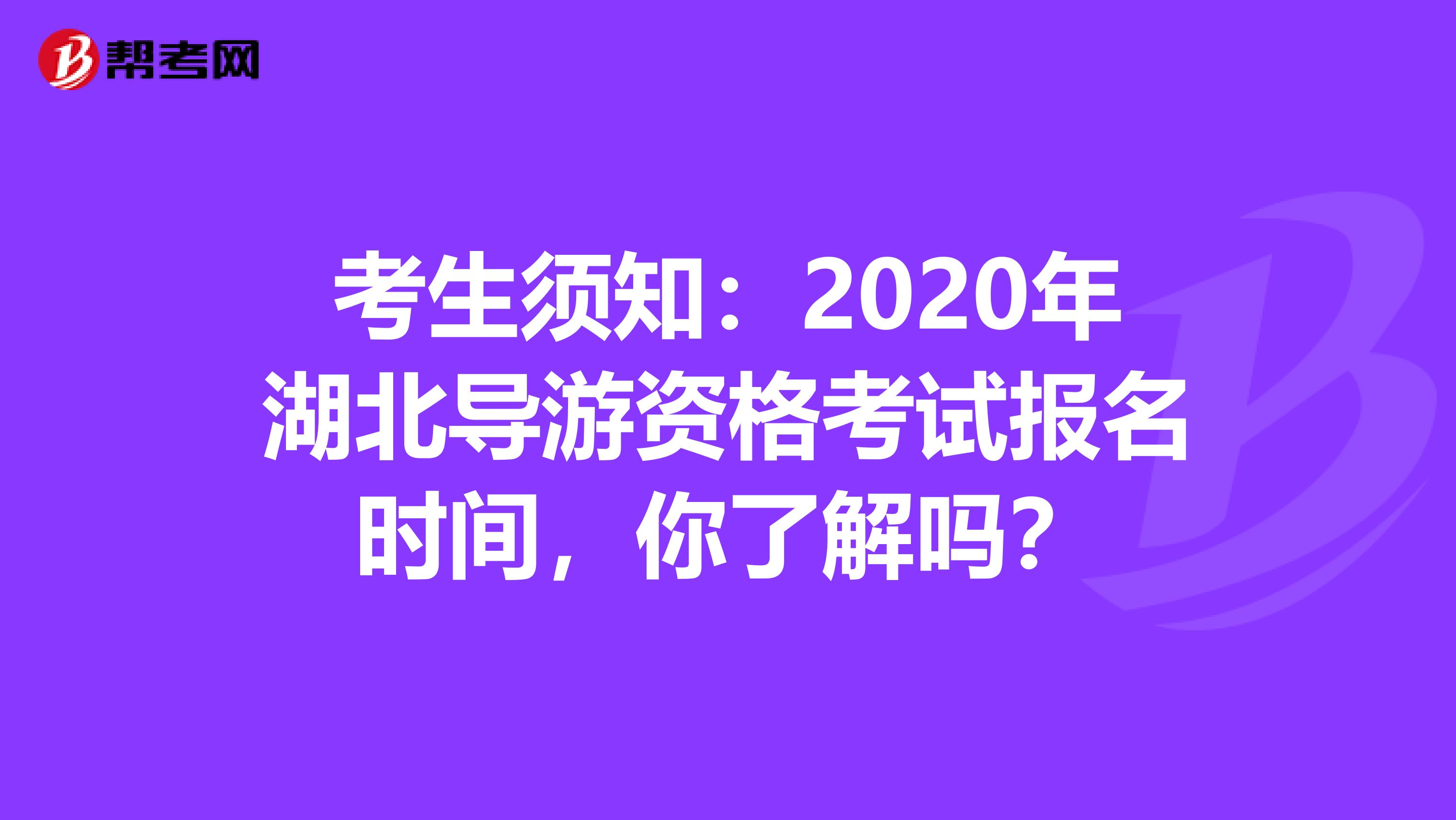 考生须知：2020年湖北导游资格考试报名时间，你了解吗？