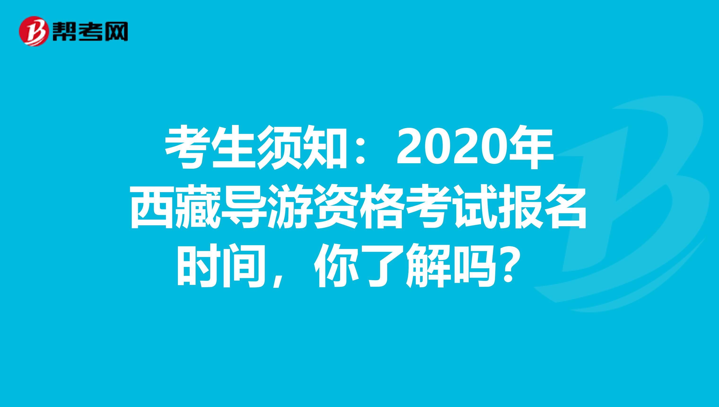 考生须知：2020年西藏导游资格考试报名时间，你了解吗？
