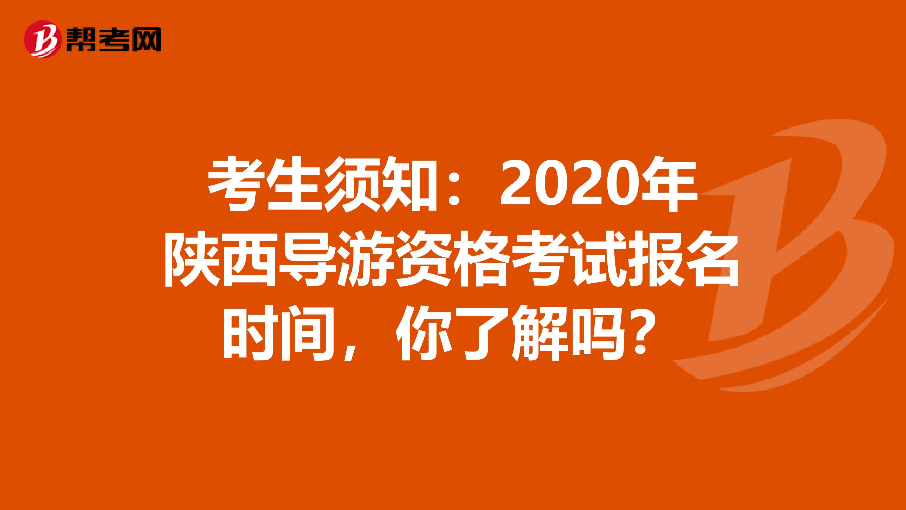 考生须知：2020年陕西导游资格考试报名时间，你了解吗？