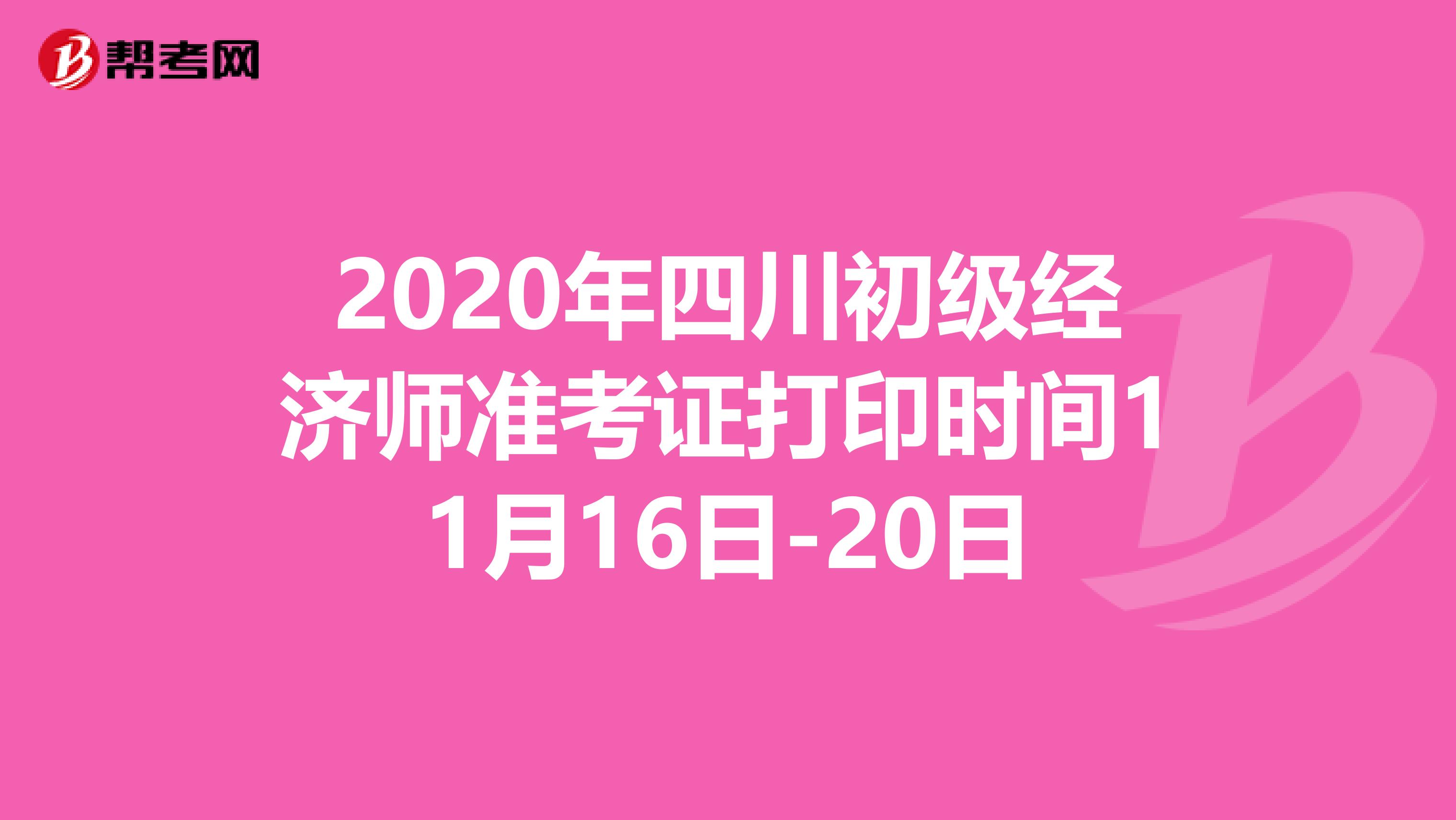 2020年四川初级经济师准考证打印时间11月16日-20日