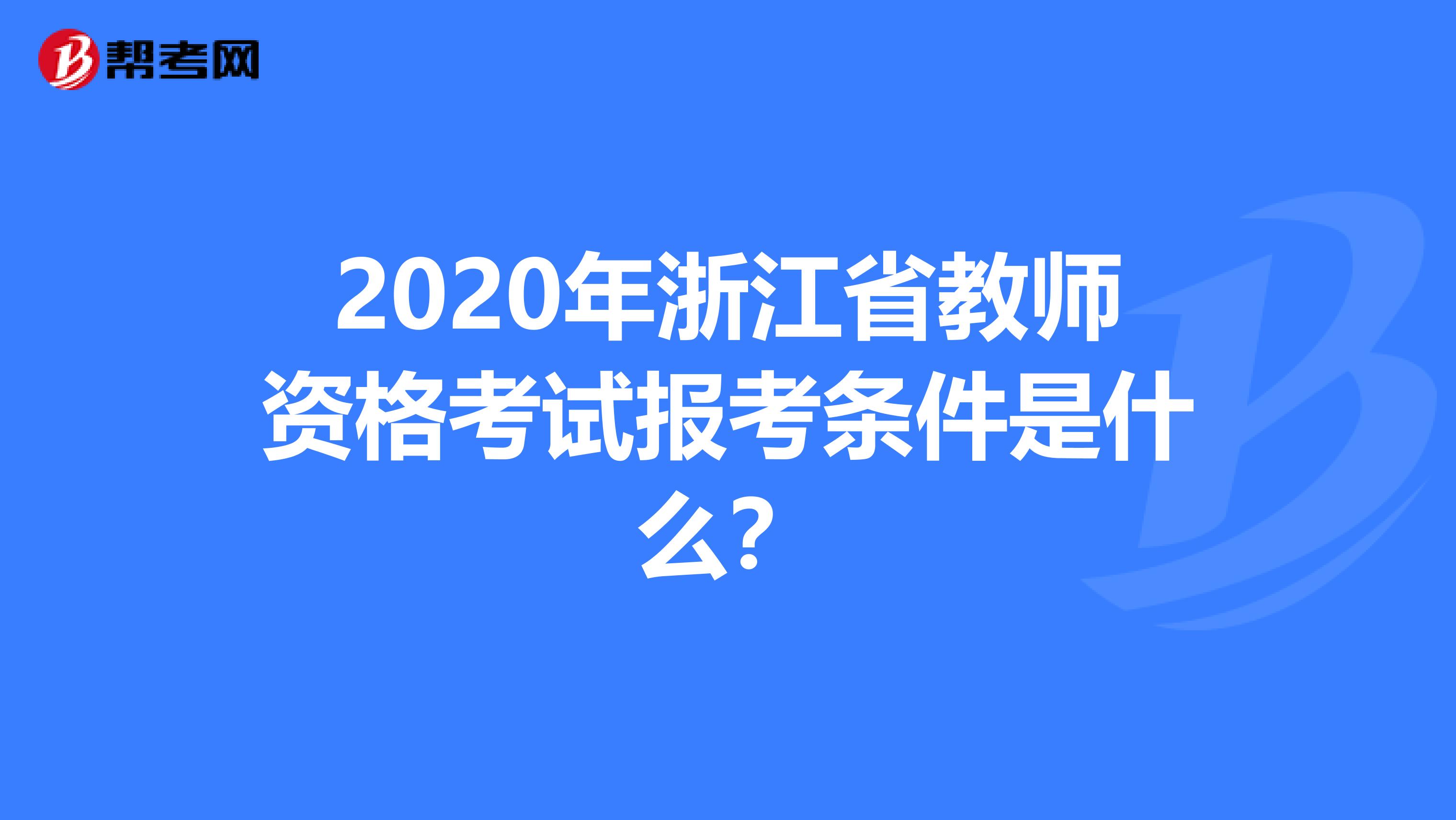 2020年浙江省教师资格考试报考条件是什么？