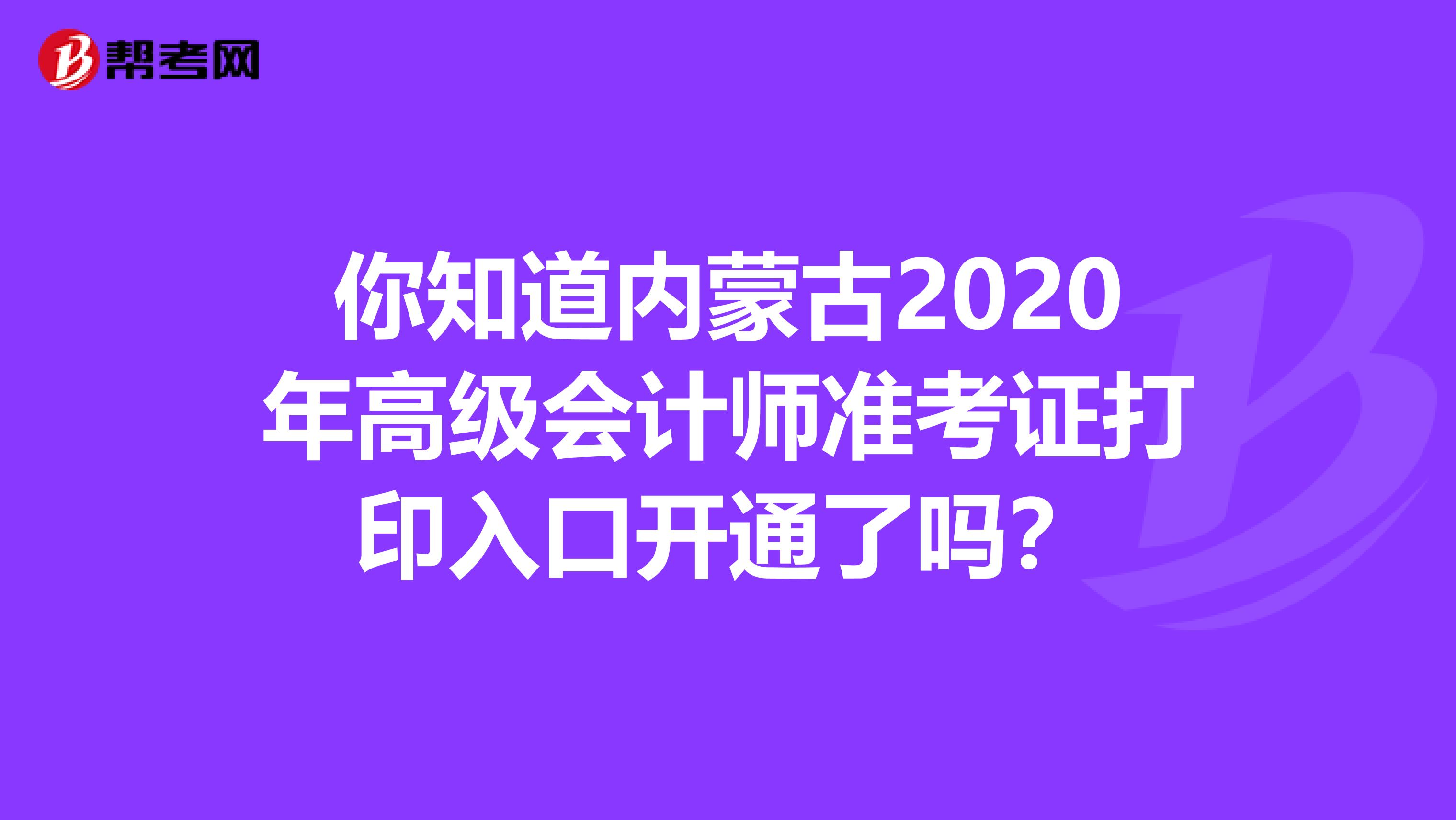 你知道内蒙古2020年高级会计师准考证打印入口开通了吗？