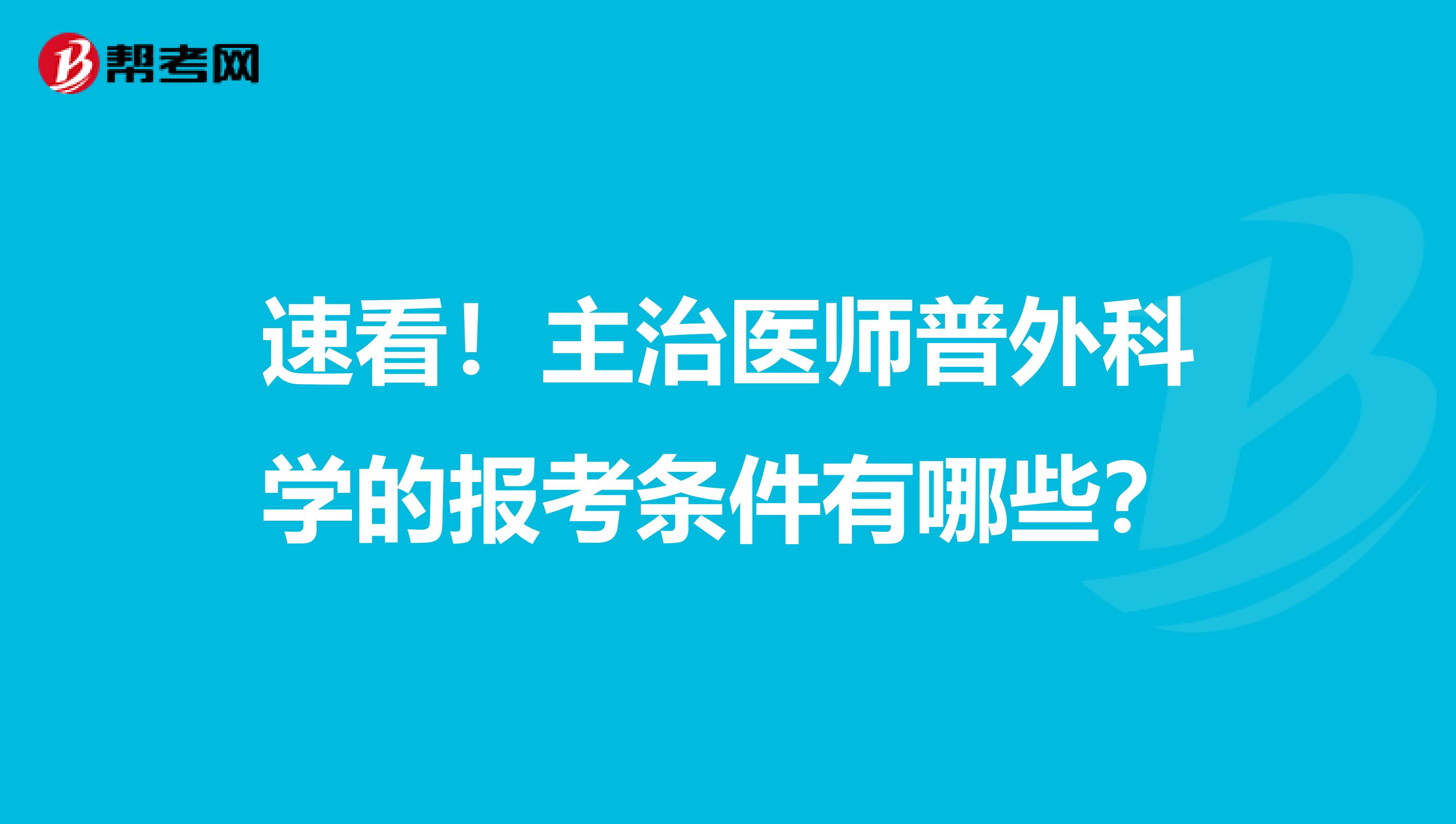 速看！主治医师普外科学的报考条件有哪些？