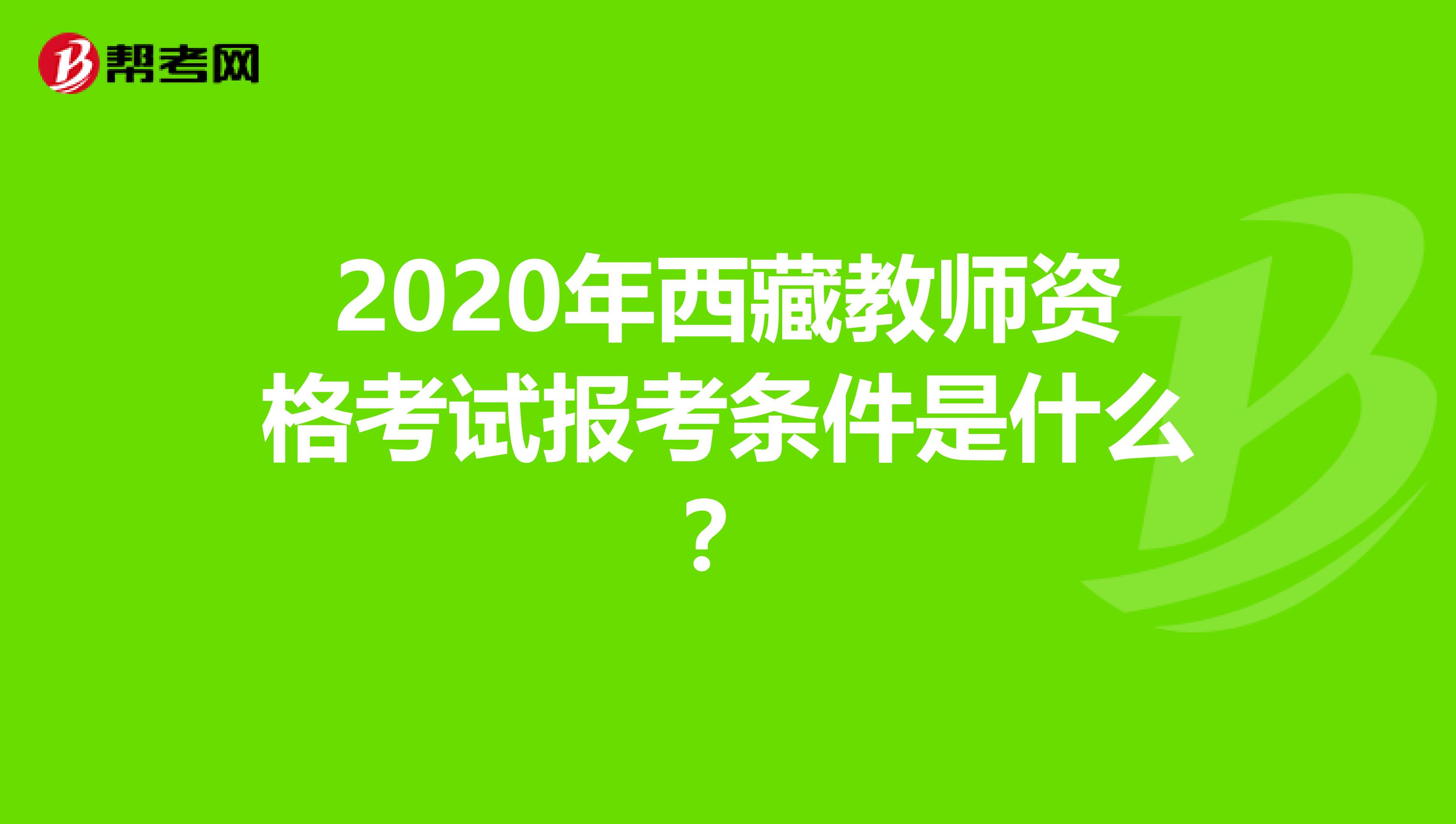 2020年西藏教师资格考试报考条件是什么？