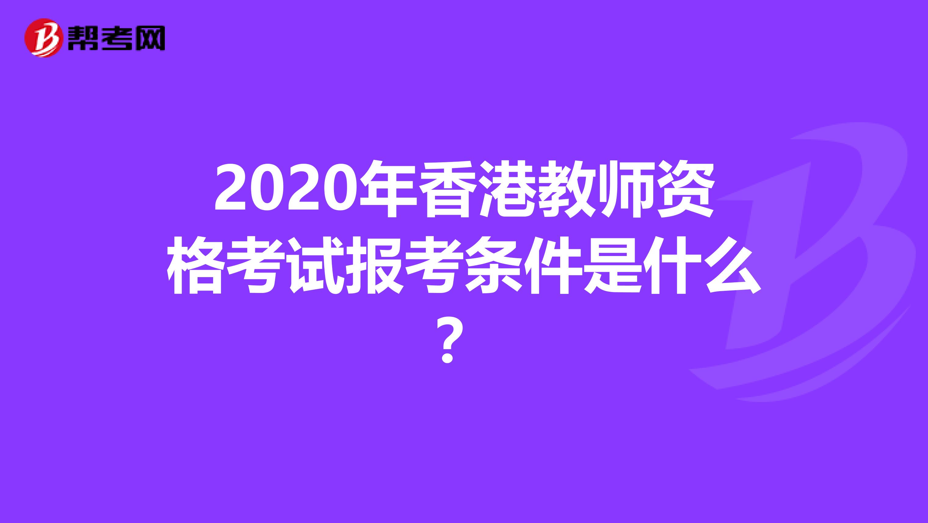 2020年香港教师资格考试报考条件是什么？