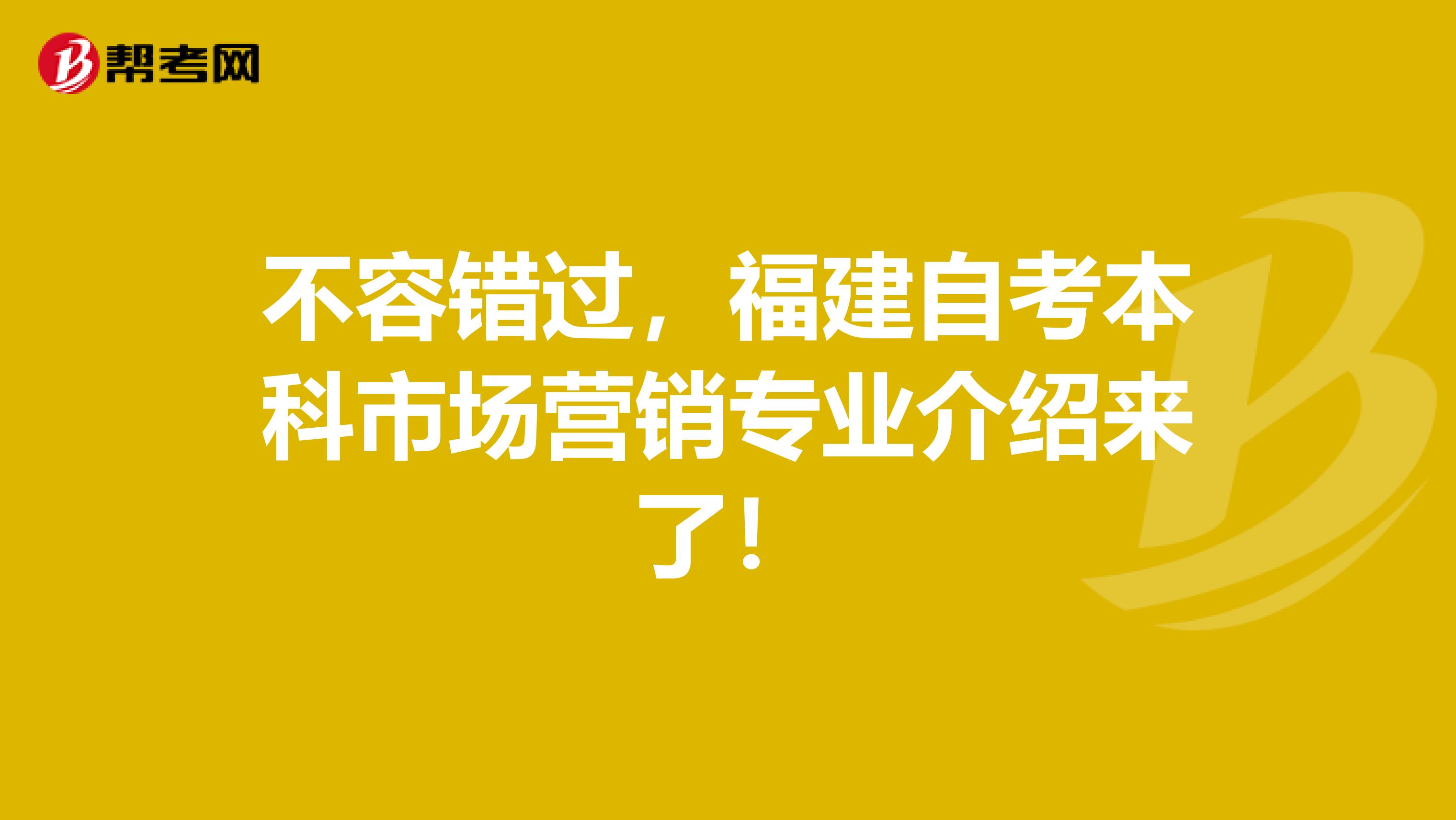 不容错过，福建自考本科市场营销专业介绍来了！