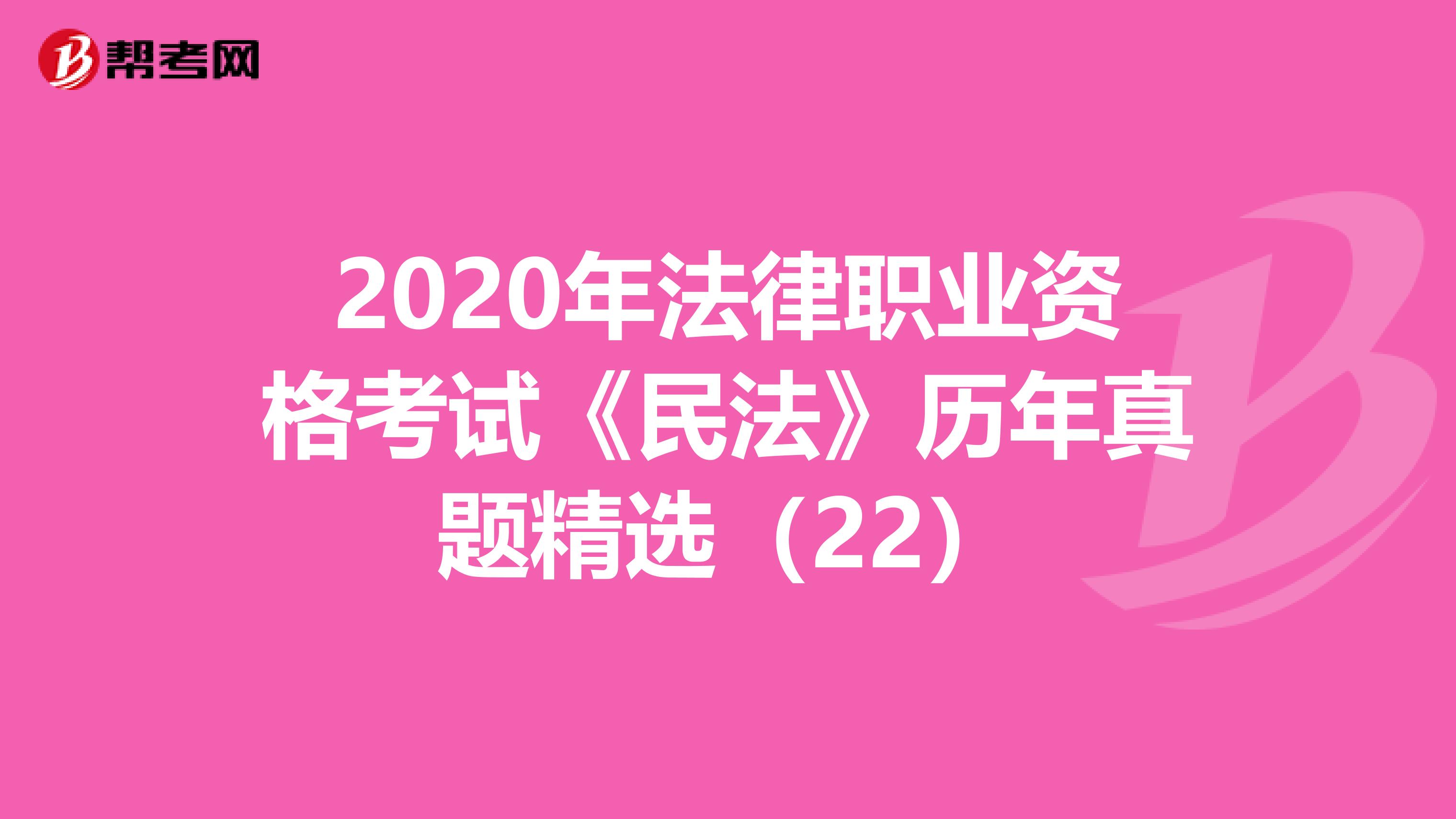 2020年法律职业资格考试《民法》历年真题精选（22）