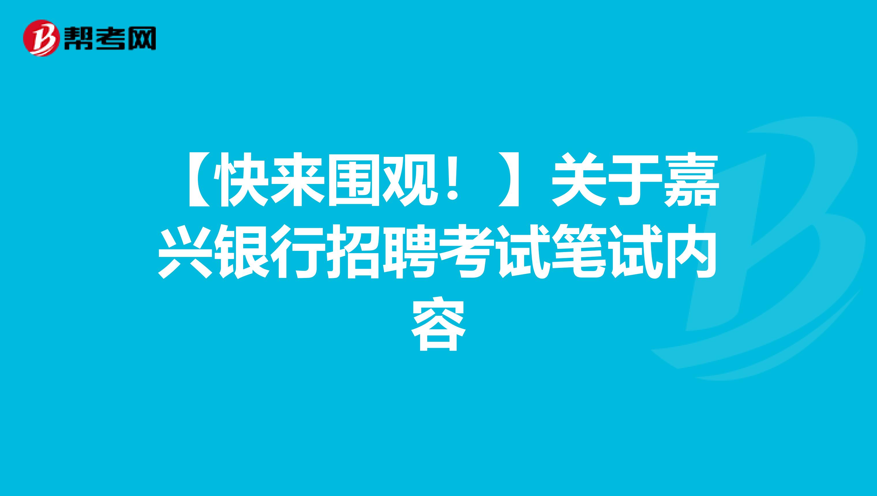 【快來圍觀！】關于嘉興銀行招聘考試筆試內容