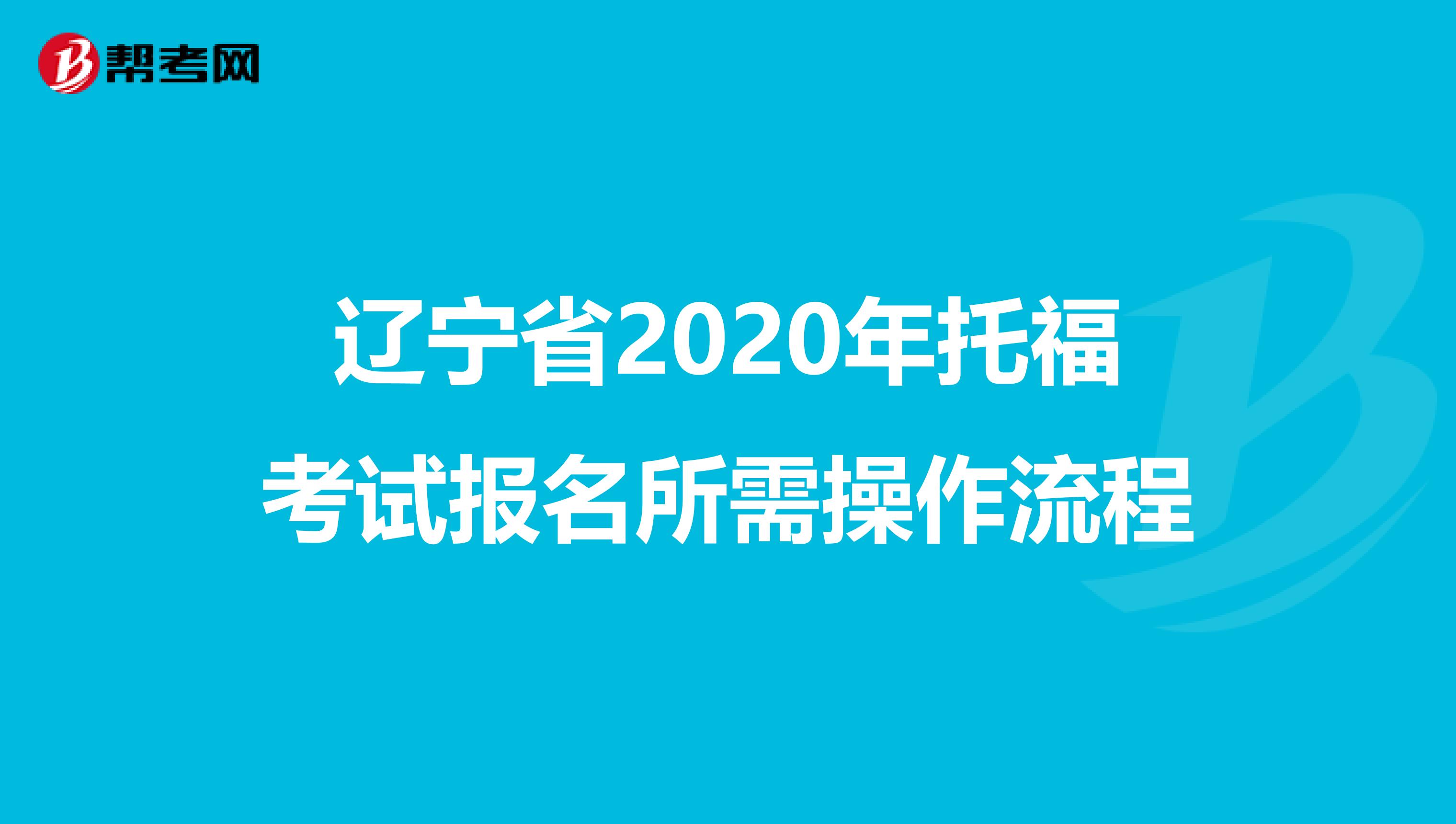 辽宁省2020年托福考试报名所需操作流程