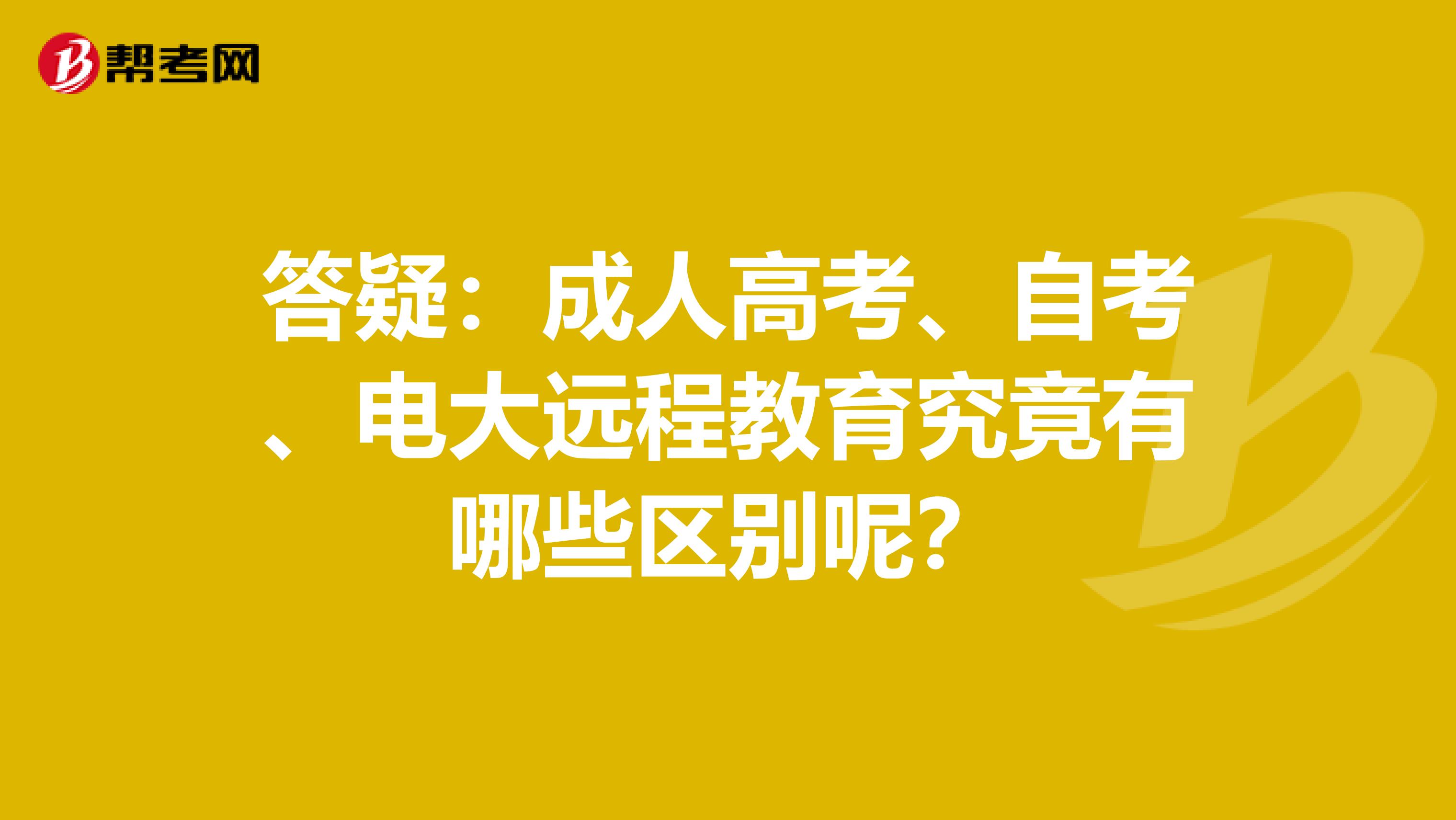 答疑：成人高考、自考、电大远程教育究竟有哪些区别呢？