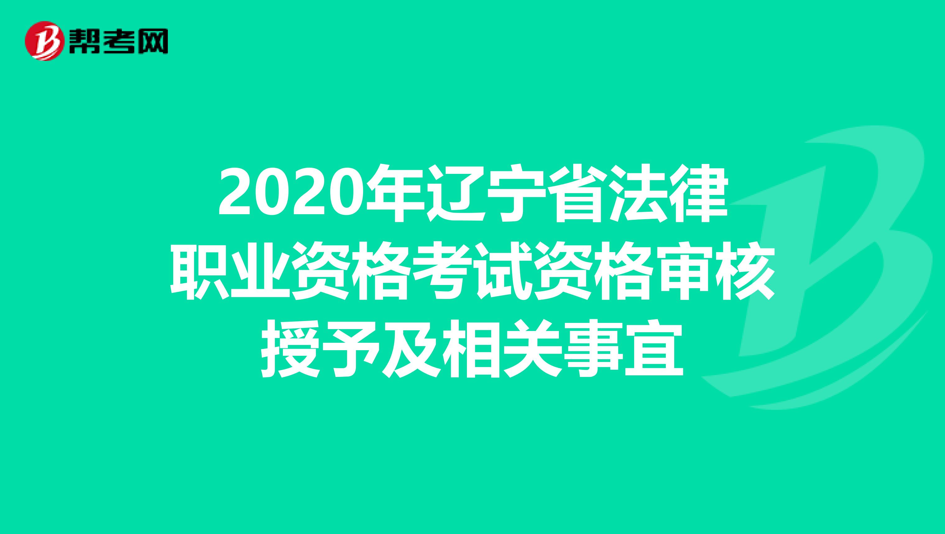 2020年辽宁省法律职业资格考试资格审核授予及相关事宜
