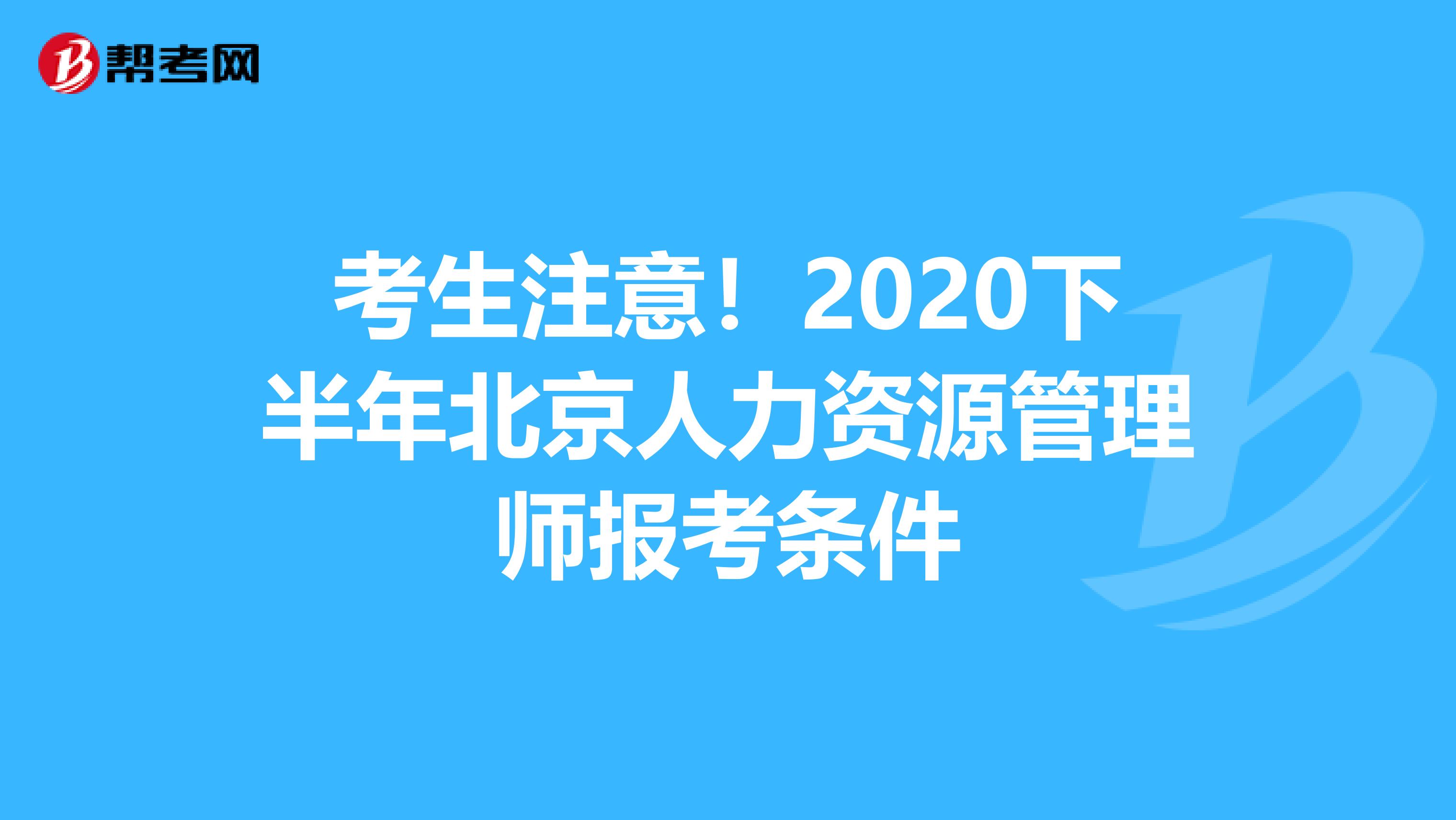 考生注意！2020下半年北京人力资源管理师报考条件