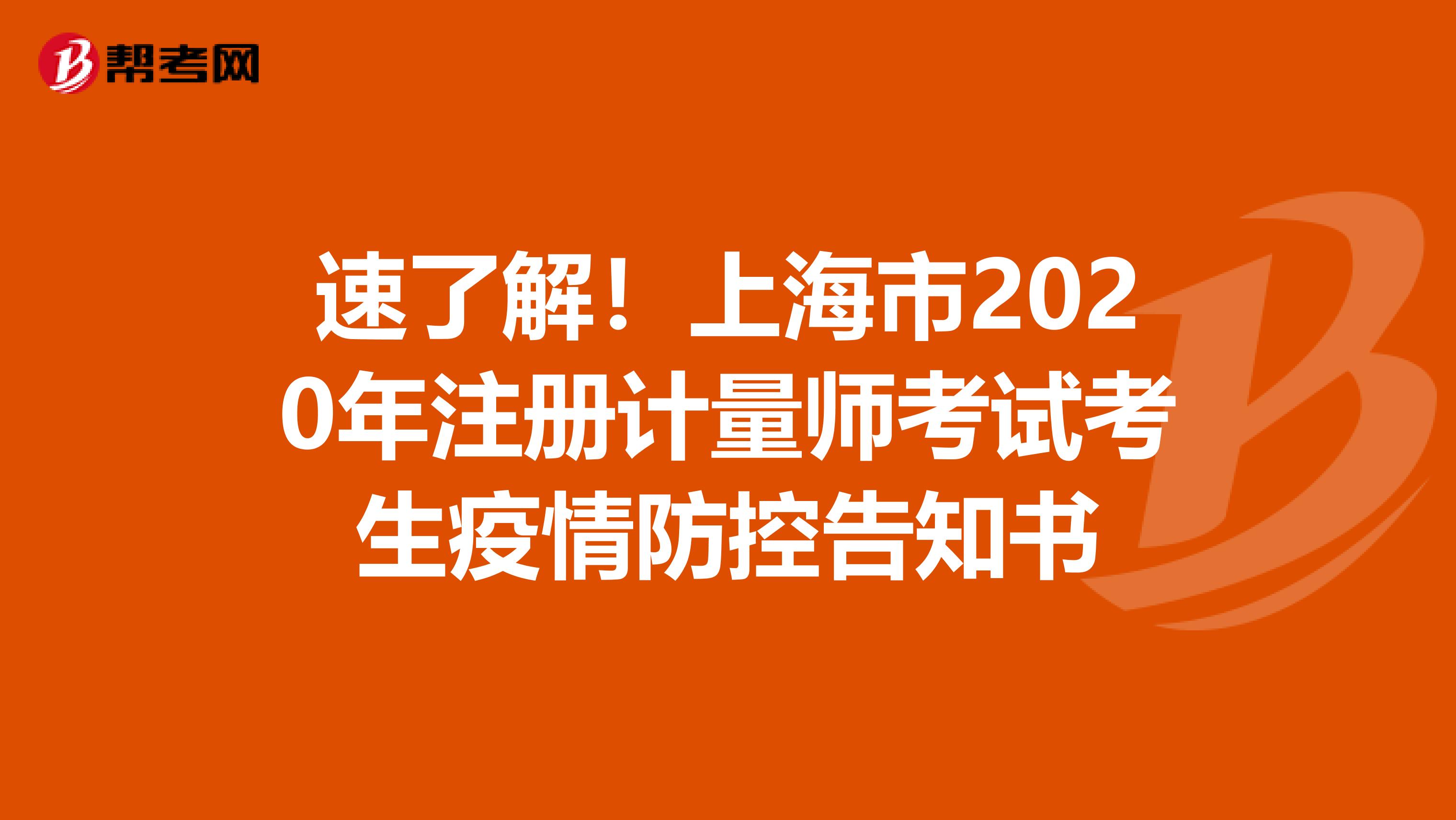速了解！上海市2020年注冊計量師考試考生疫情防控告知書
