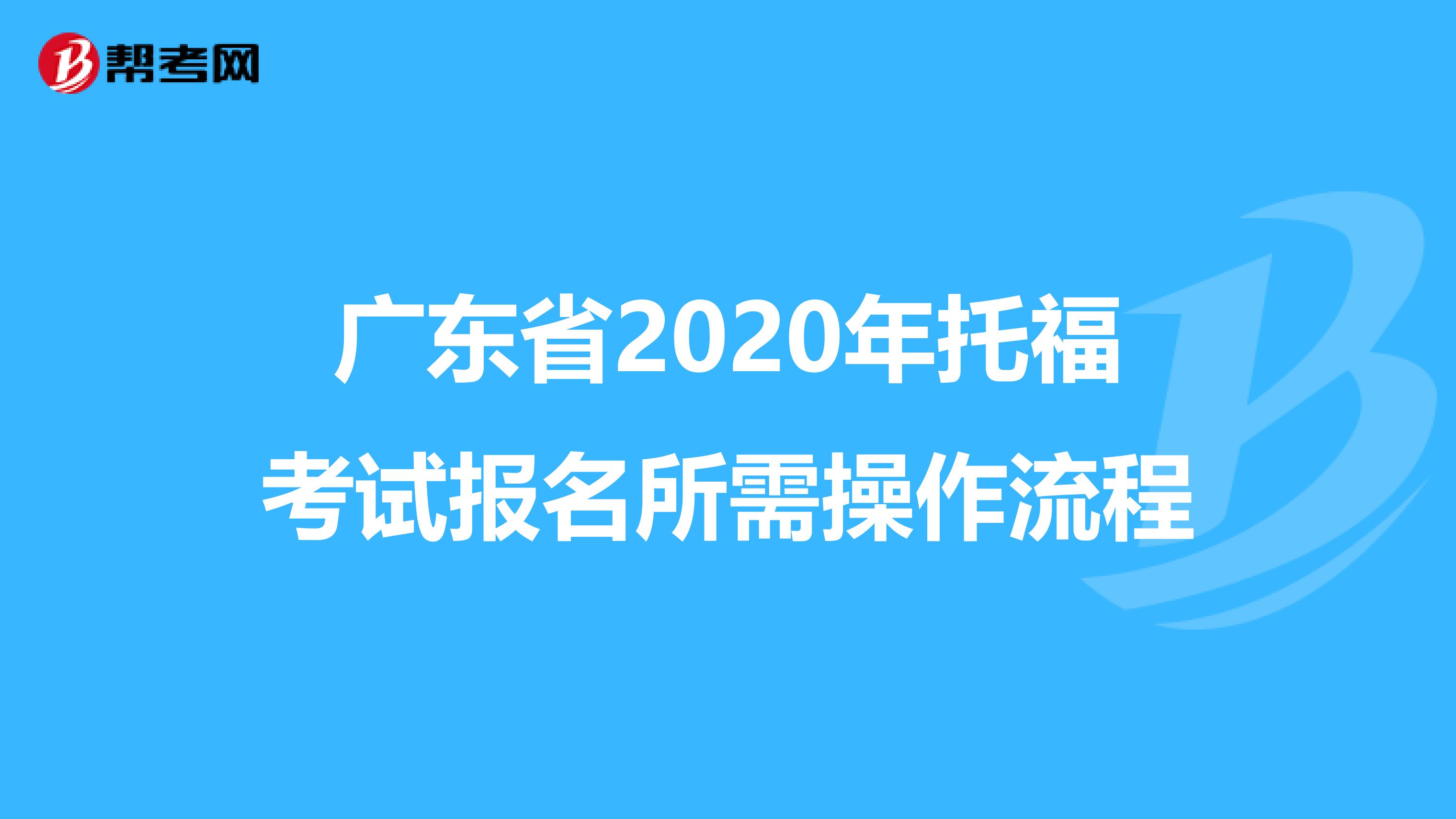 广东省2020年托福考试报名所需操作流程