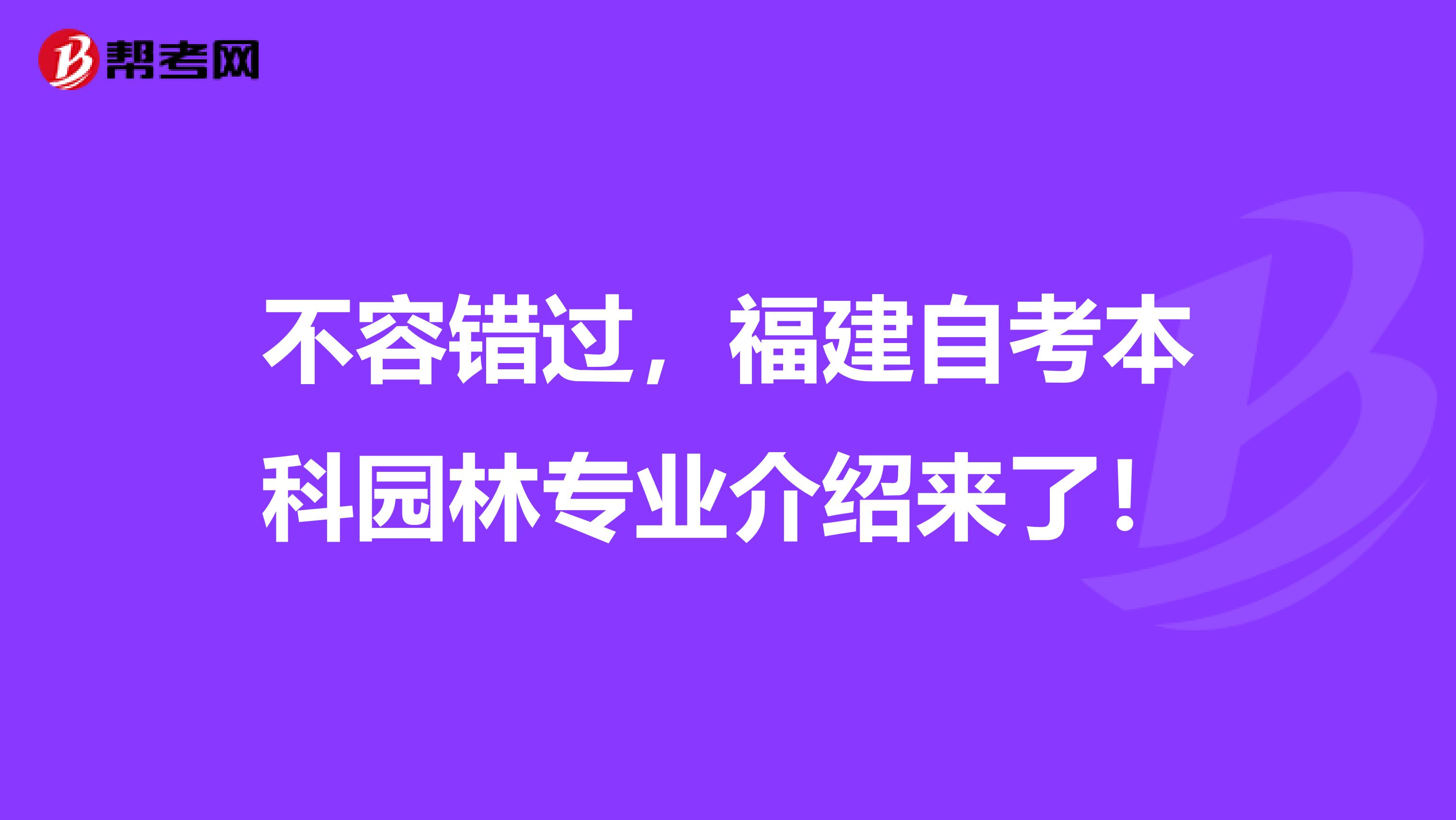 不容错过，福建自考本科园林专业介绍来了！