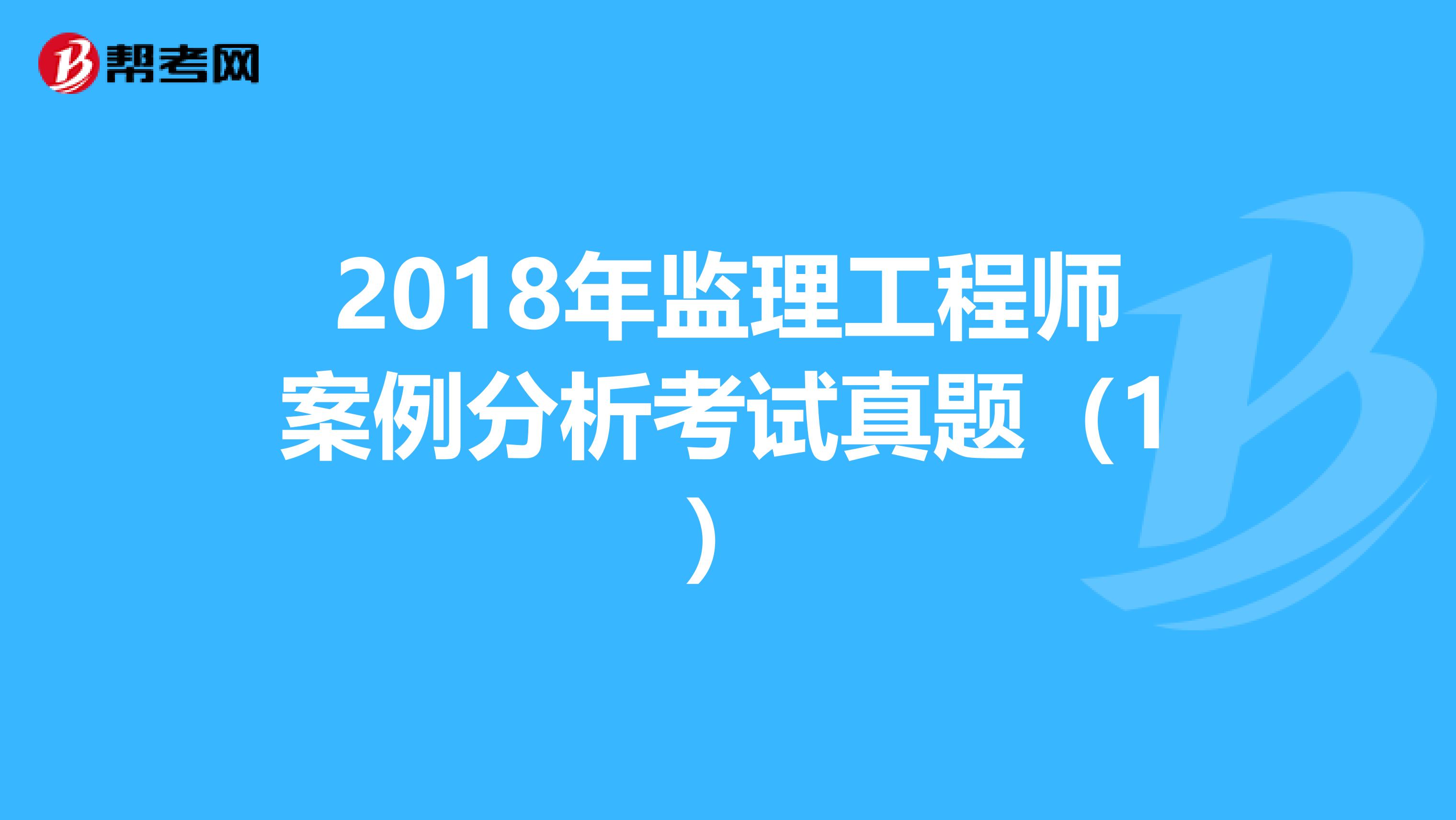 2018年监理工程师案例分析考试真题（1）