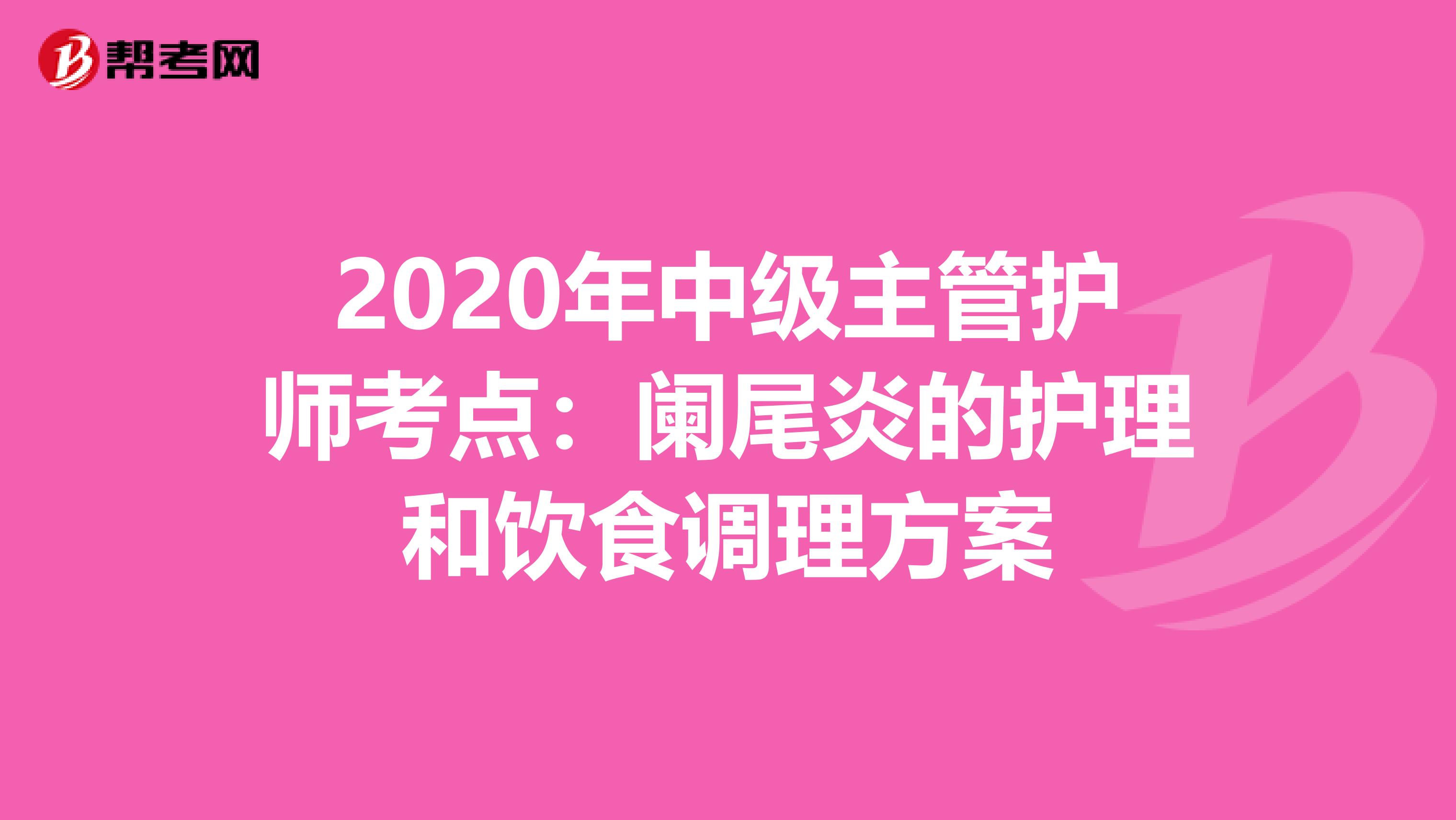 2020年中级主管护师考点：阑尾炎的护理和饮食调理方案