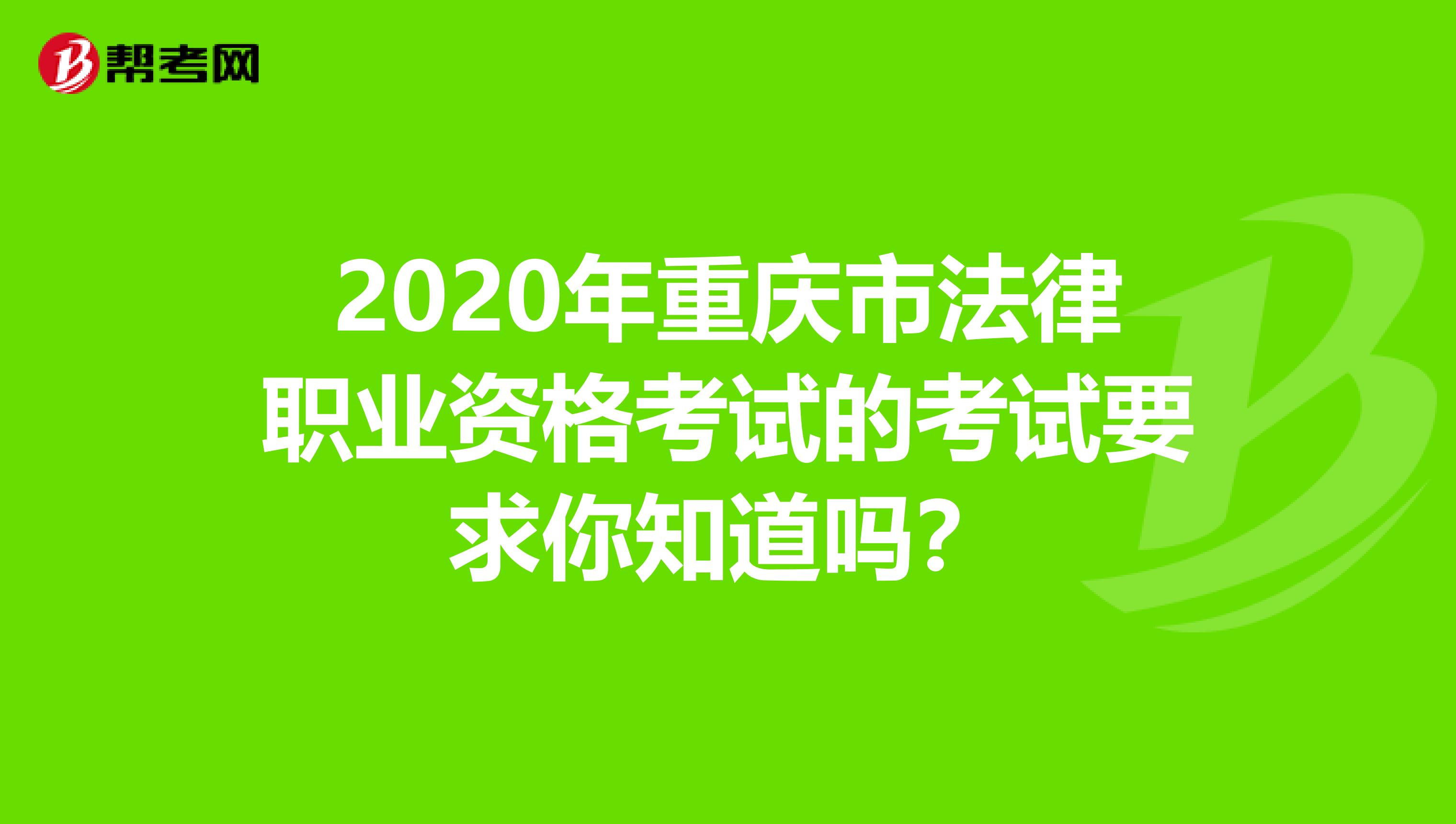 2020年重庆市法律职业资格考试的考试要求你知道吗？