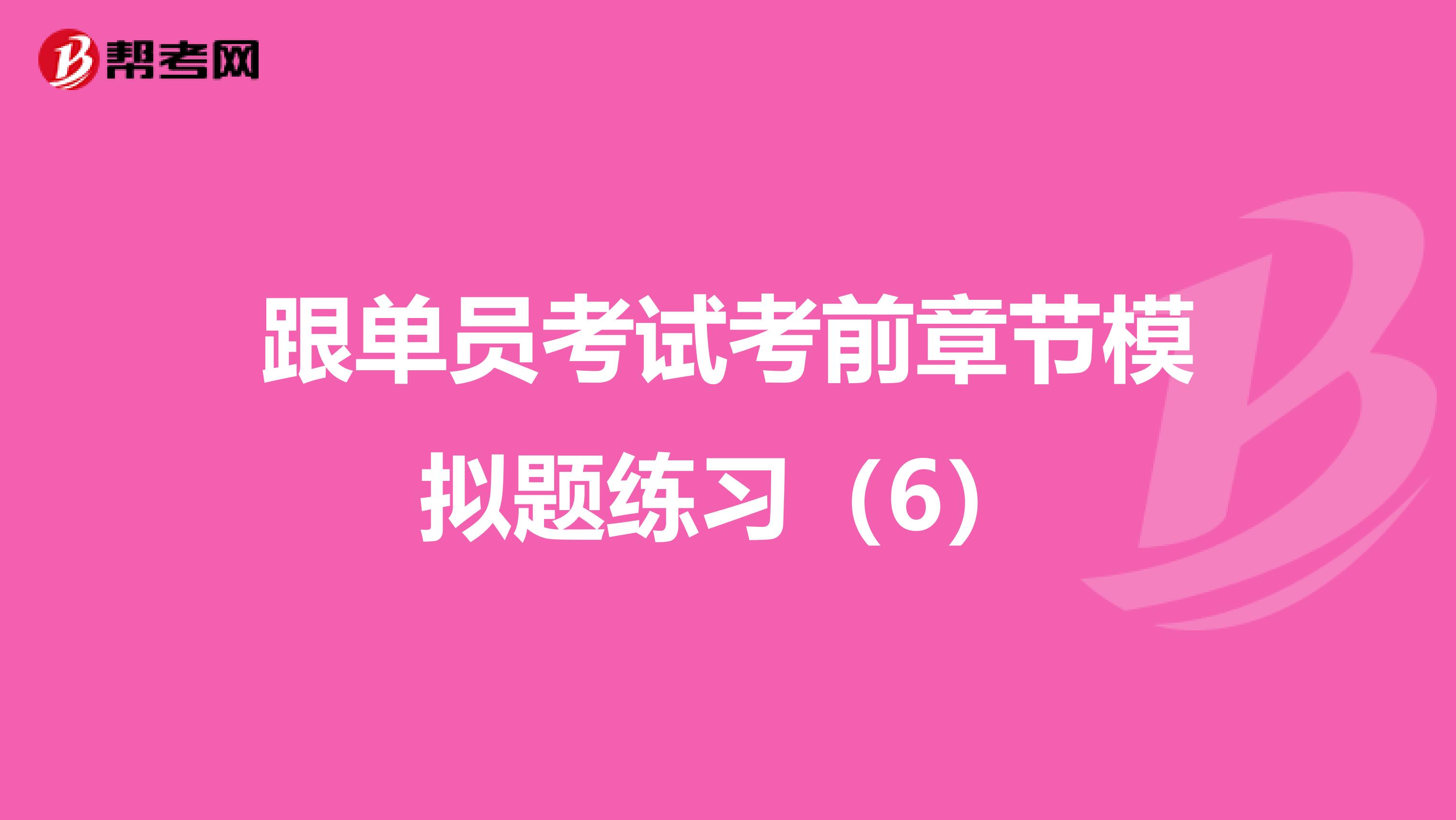 跟单员考试考前章节模拟题练习（6）