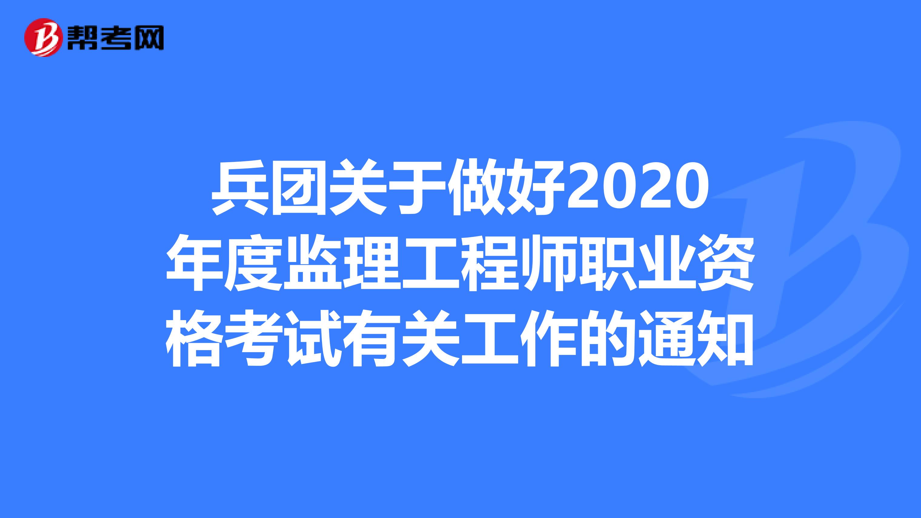 兵团关于做好2020年度监理工程师职业资格考试有关工作的通知