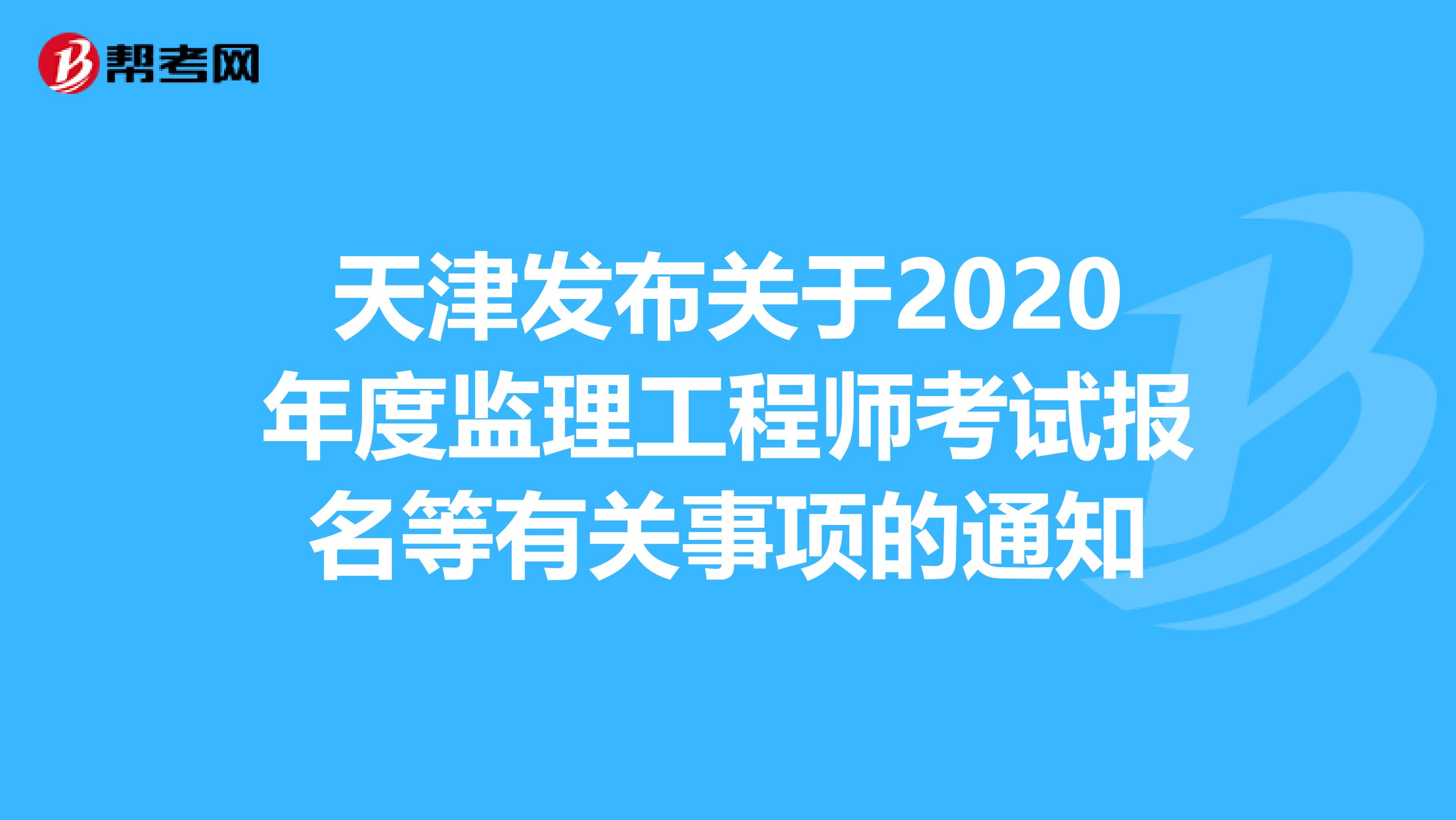 天津发布关于2020年度监理工程师考试报名等有关事项的通知