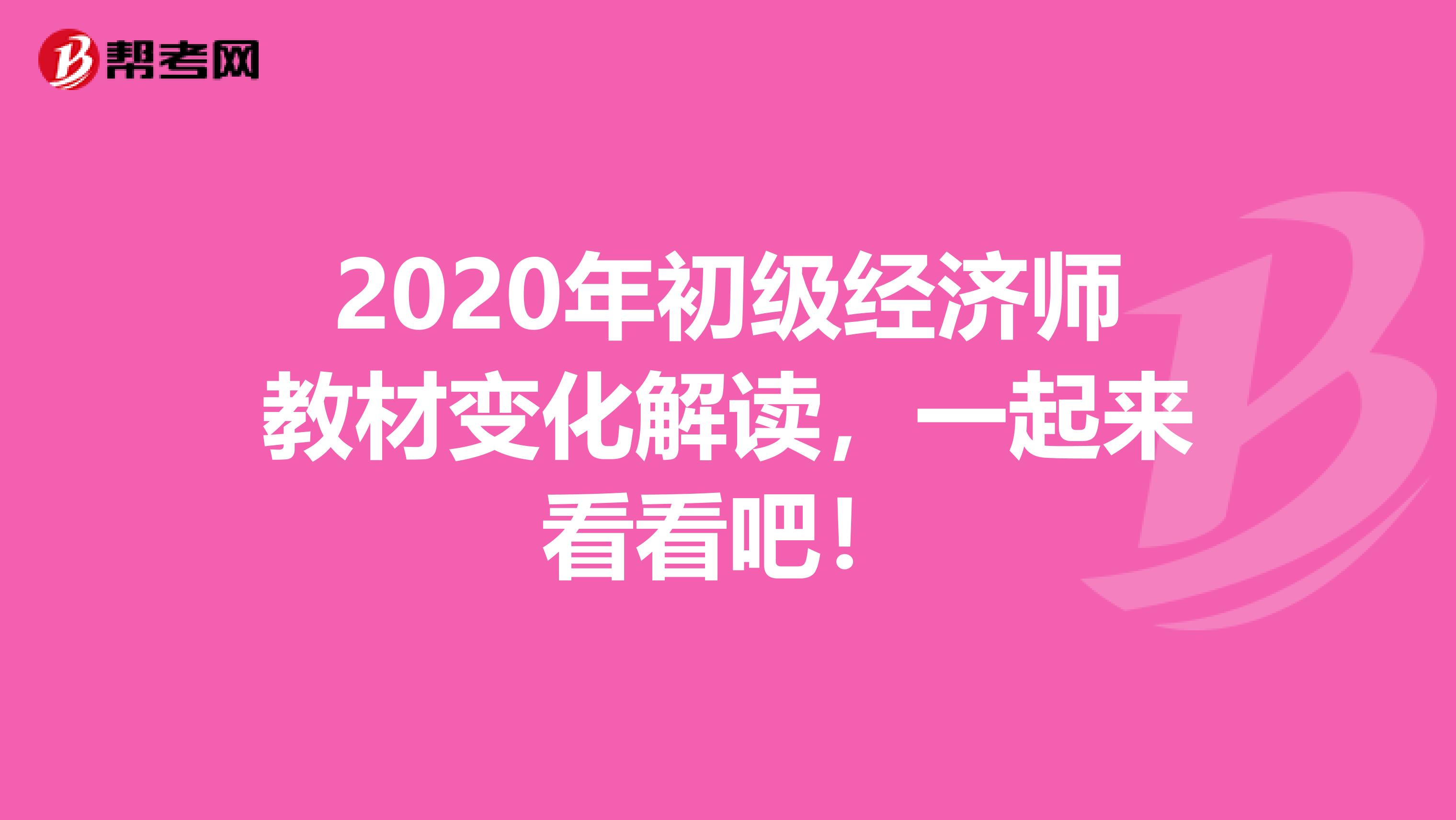 2020年初级经济师教材变化解读，一起来看看吧！