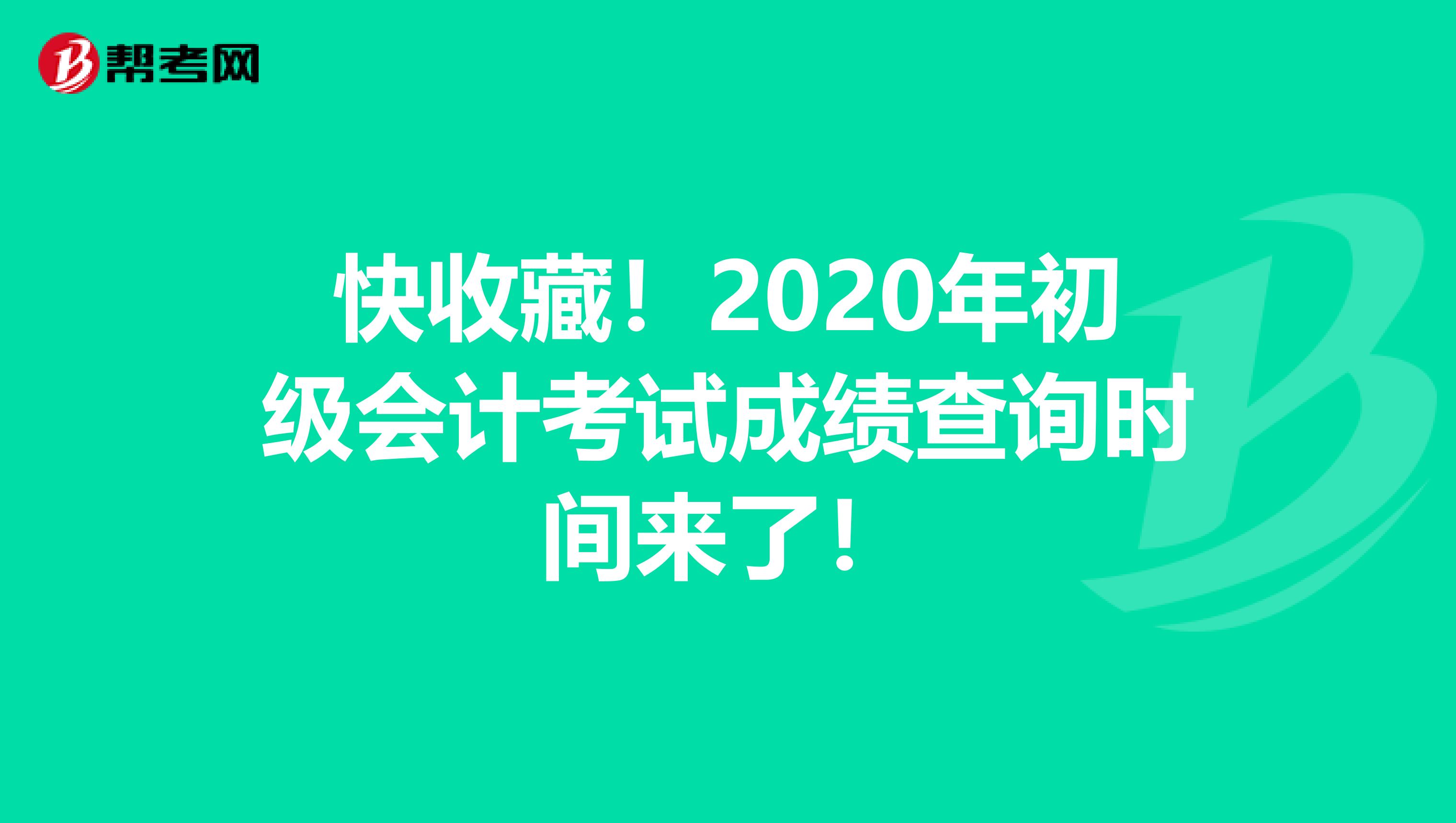 快收藏！2020年初级会计考试成绩查询时间来了！