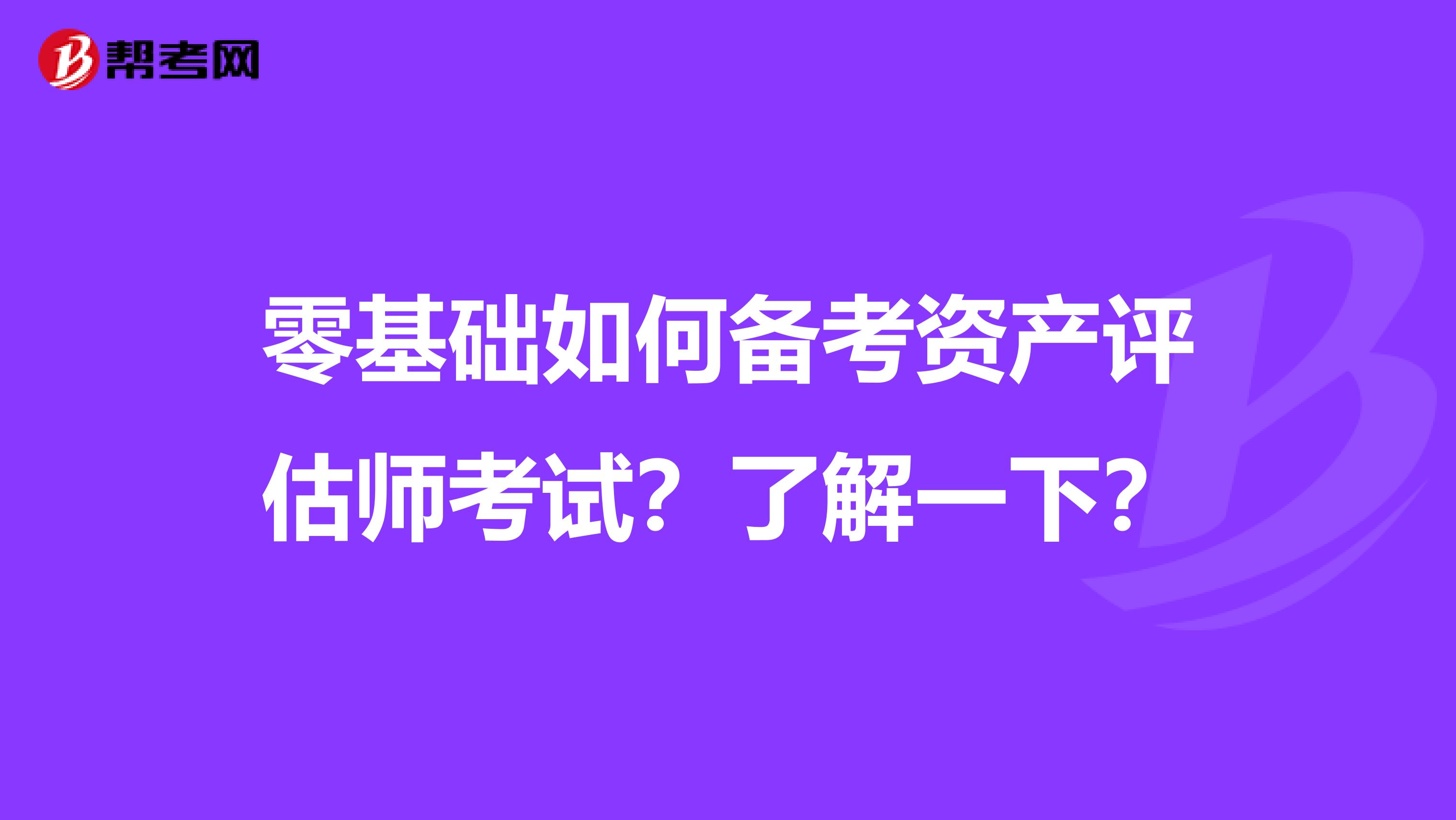 零基础如何备考资产评估师考试？了解一下？