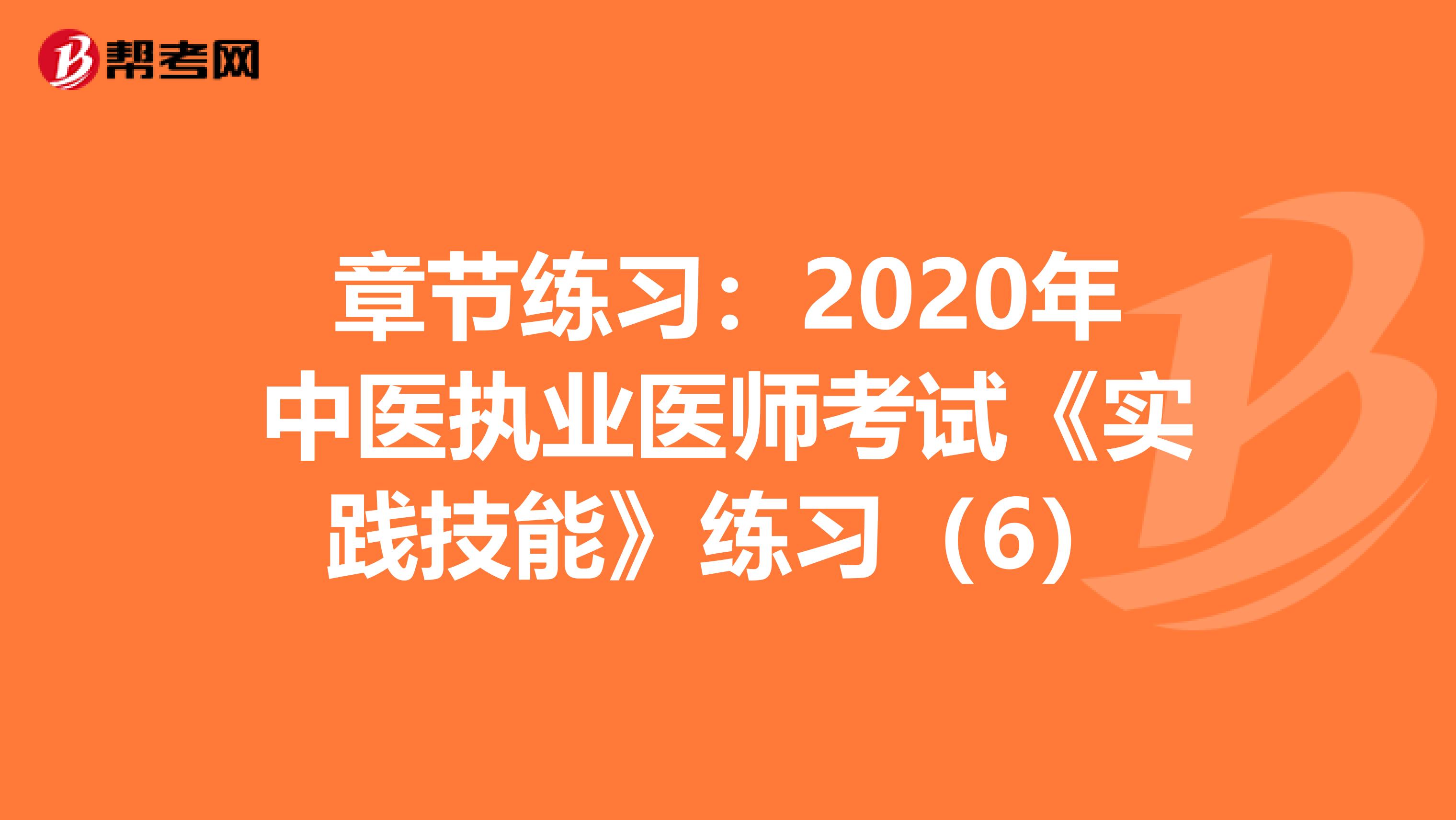章节练习：2020年中医执业医师考试《实践技能》练习（6）