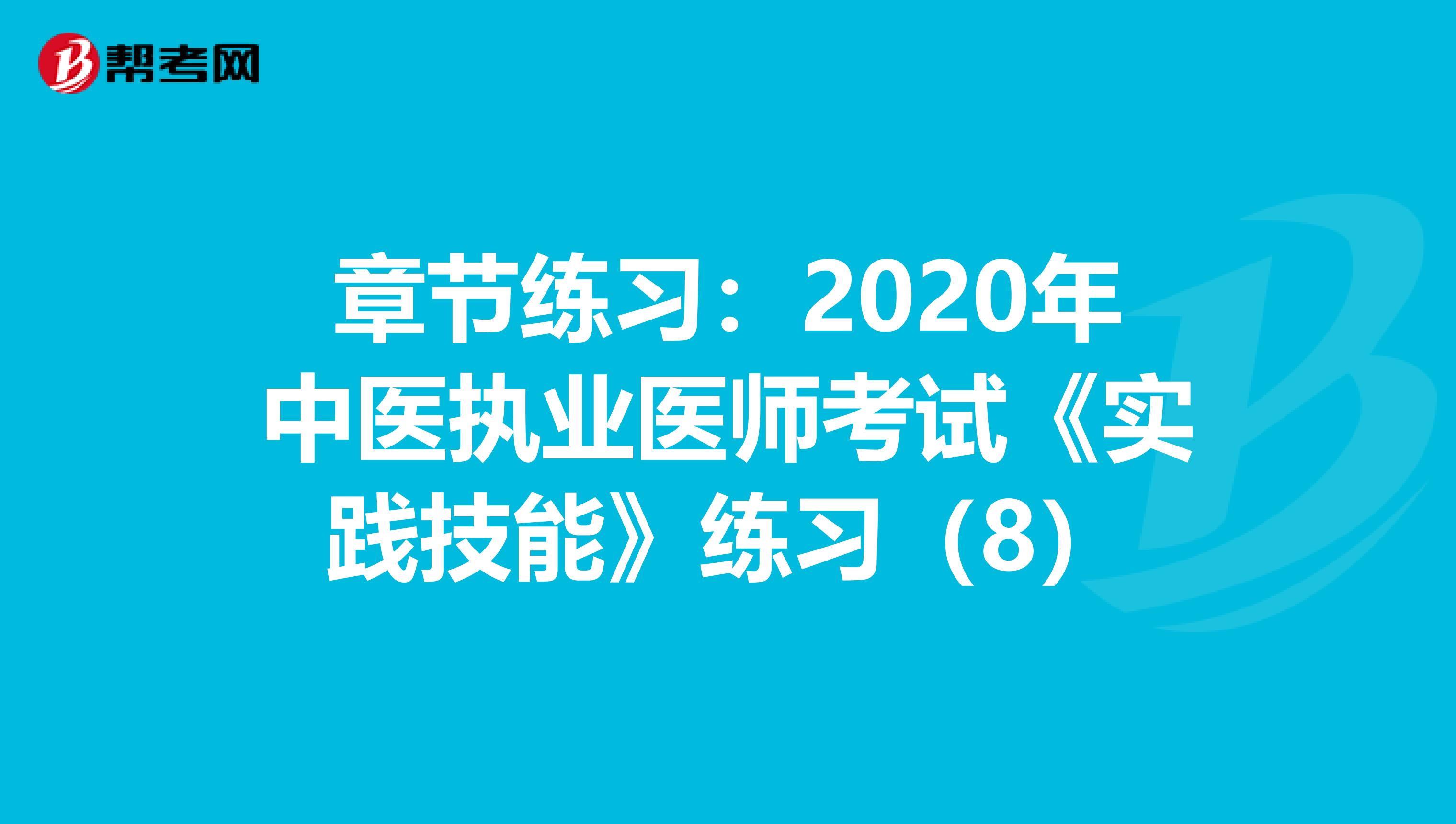 章节练习：2020年中医执业医师考试《实践技能》练习（8）