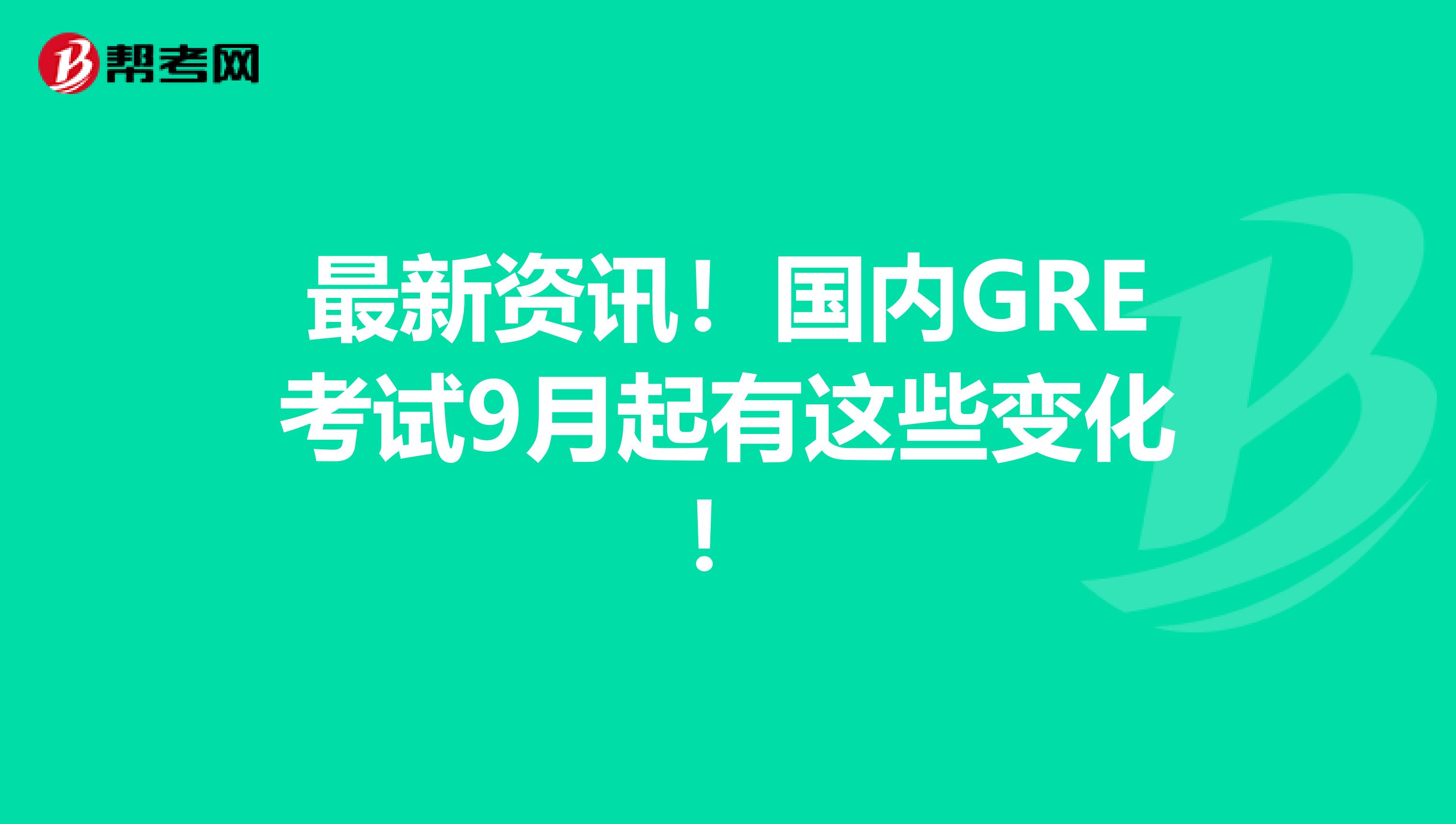 最新资讯！国内GRE考试9月起有这些变化！