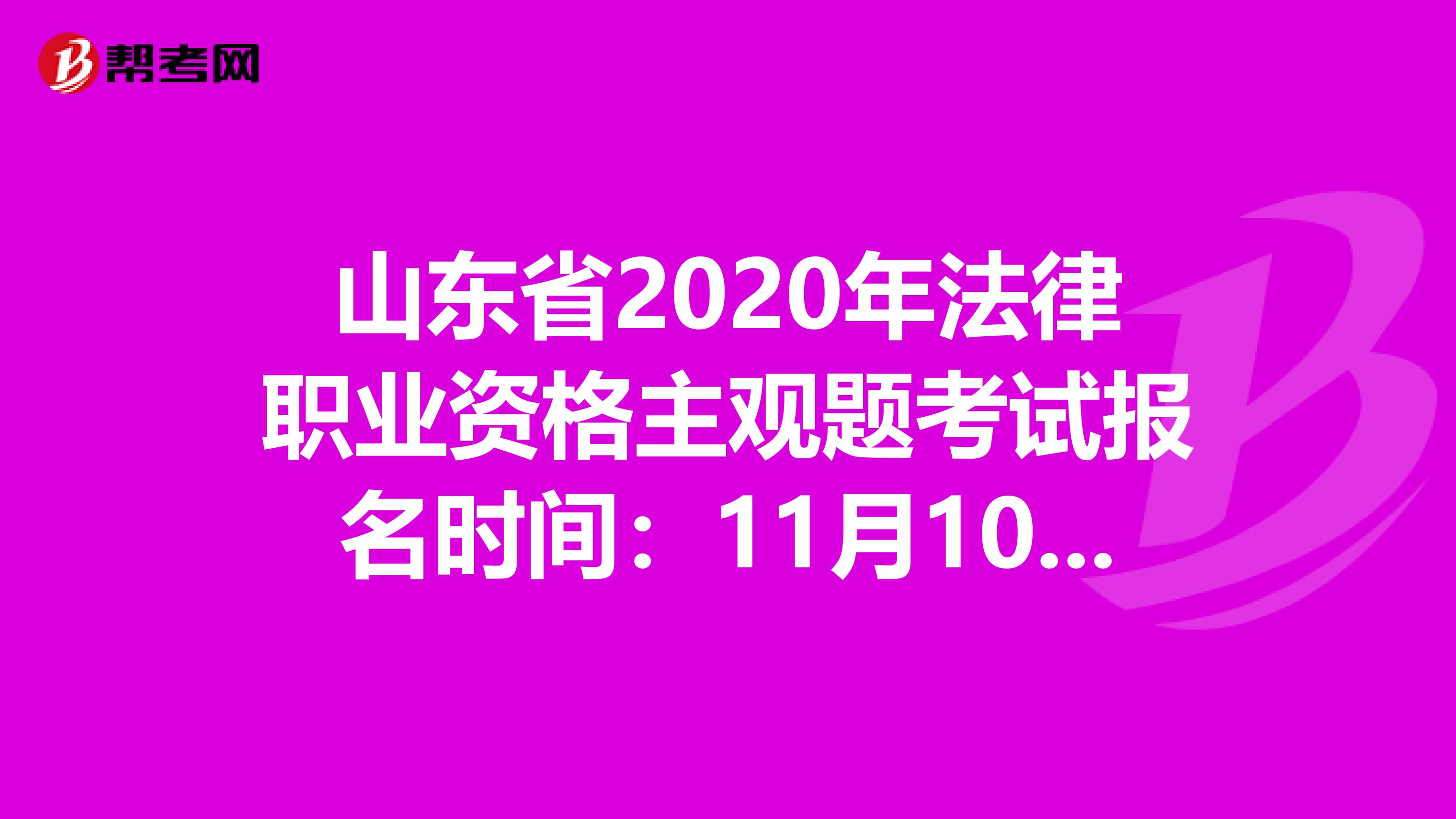 山东省2020年法律职业资格主观题考试报名时间：11月10日-14日
