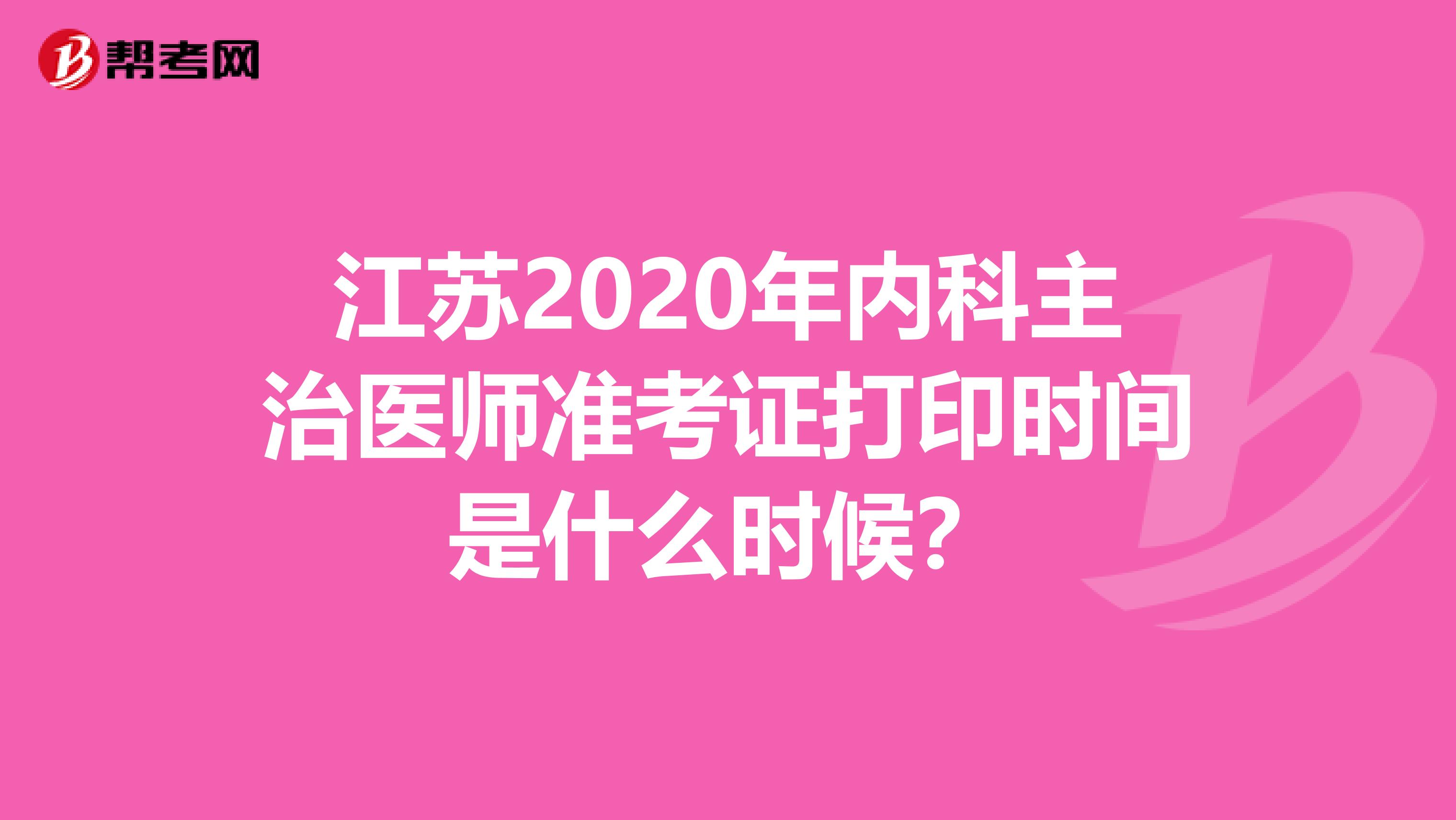 江苏2020年内科主治医师准考证打印时间是什么时候？