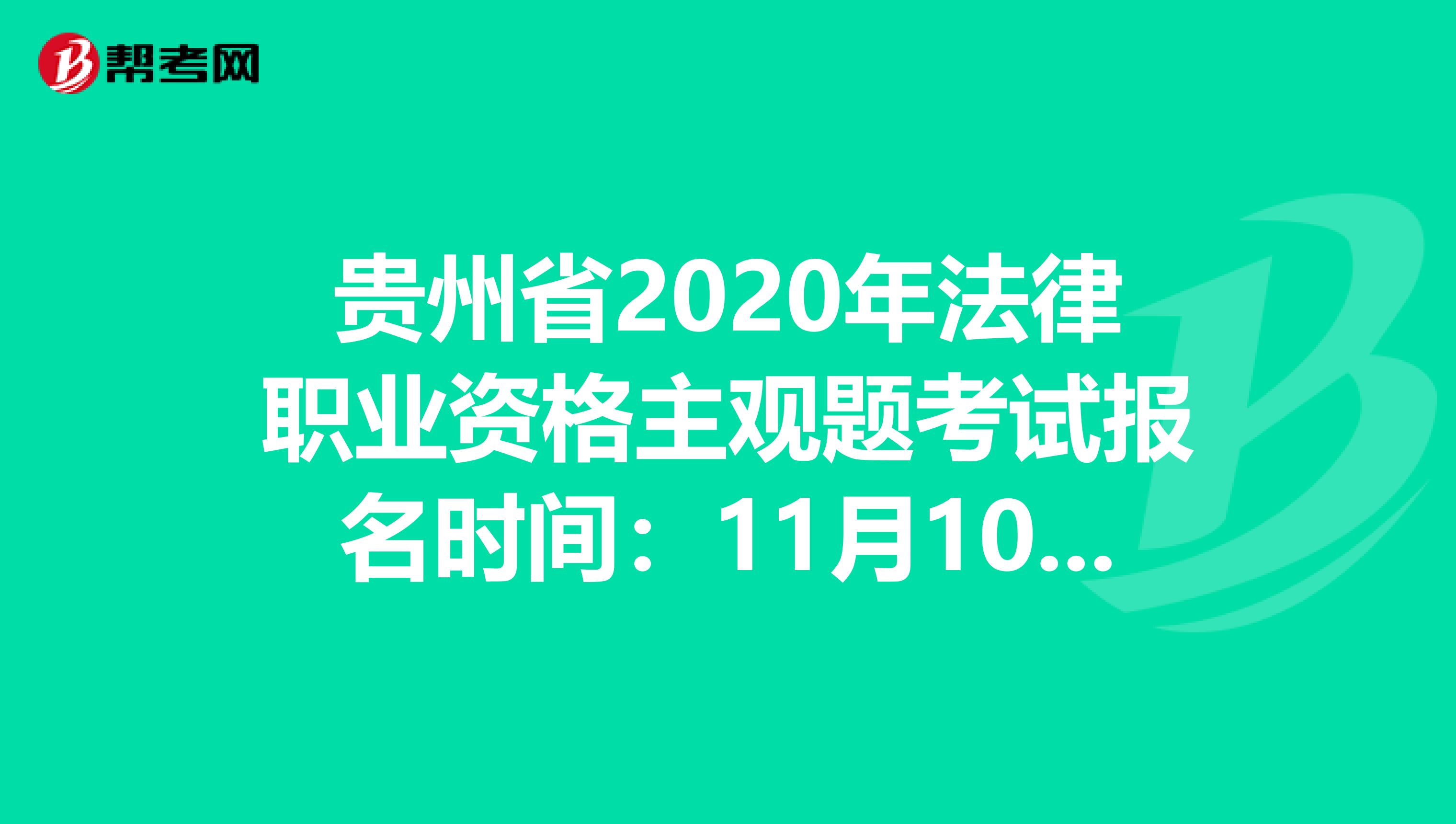 贵州省2020年法律职业资格主观题考试报名时间：11月10日-14日