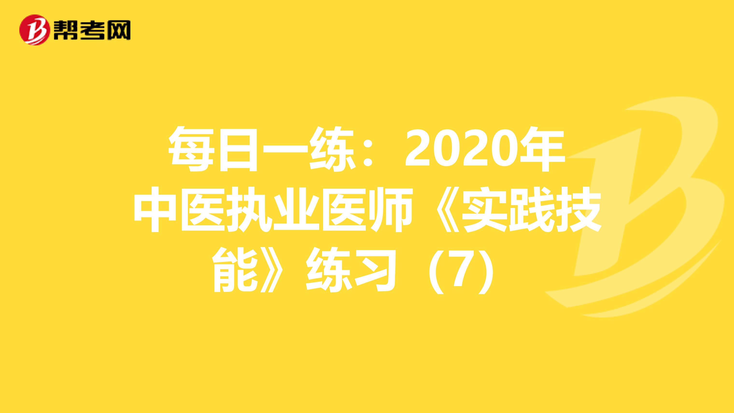 每日一练：2020年中医执业医师《实践技能》练习（7）