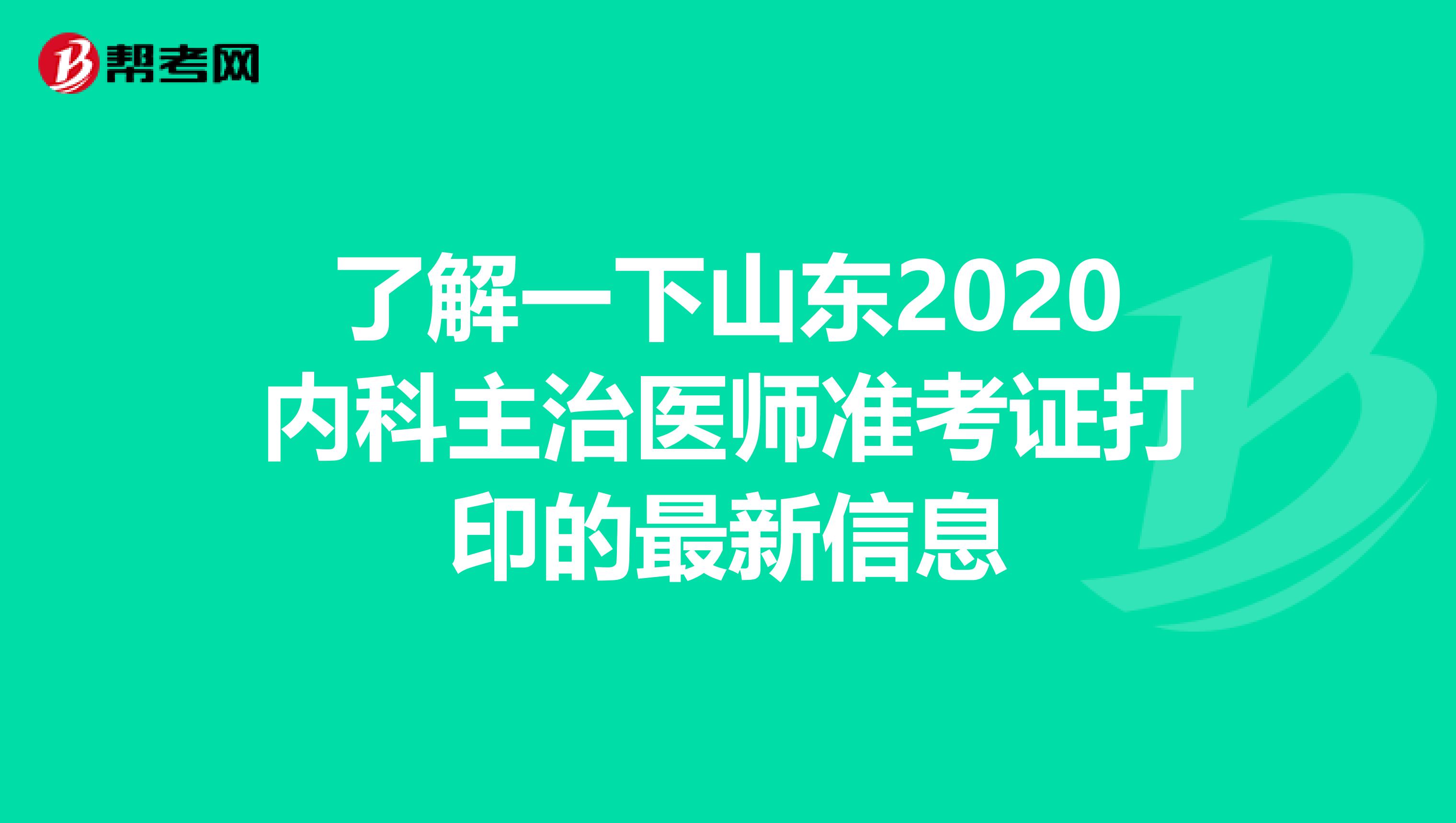 了解一下山东2020内科主治医师准考证打印的最新信息
