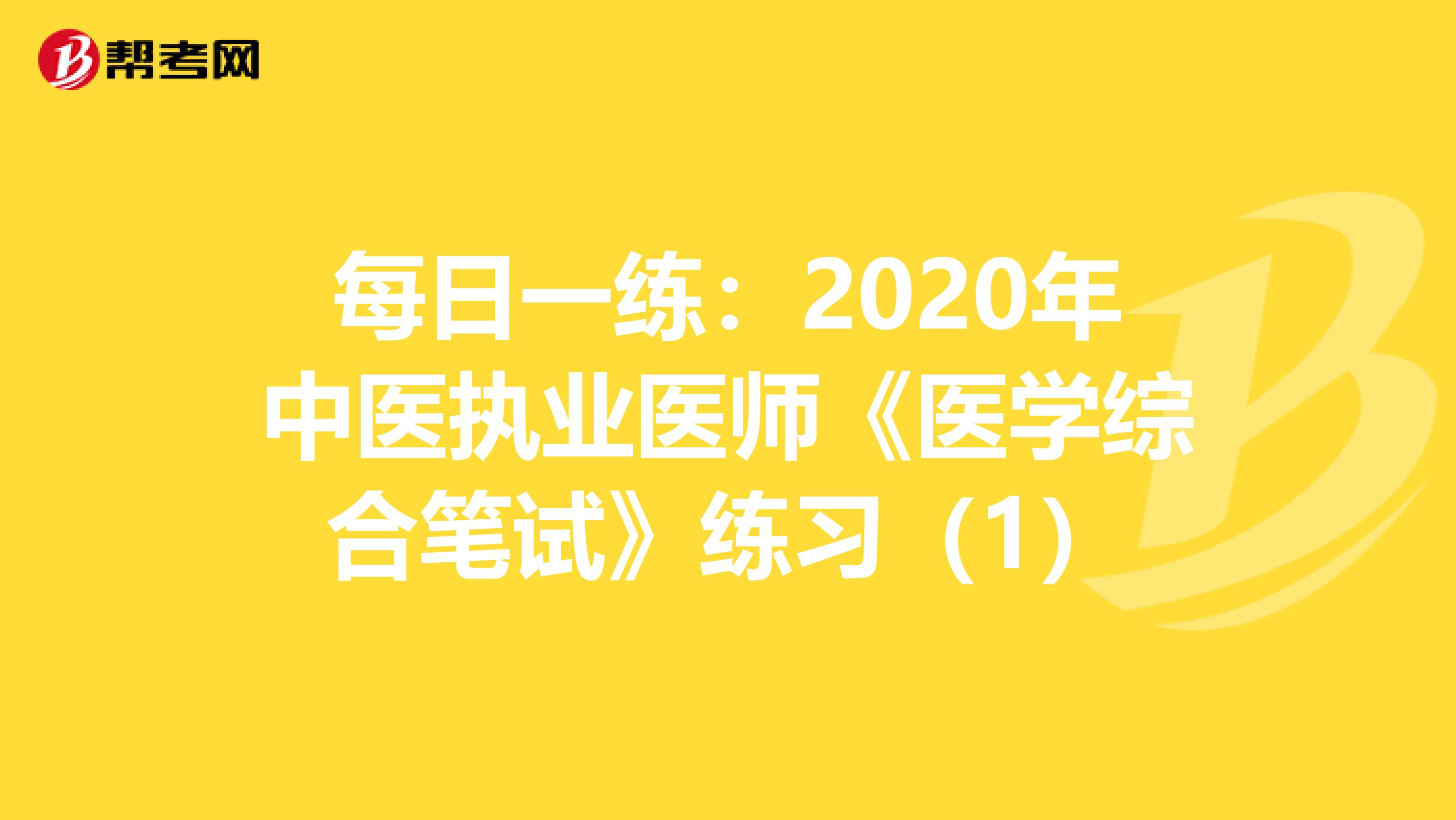 每日一练：2020年中医执业医师《医学综合笔试》练习（1）