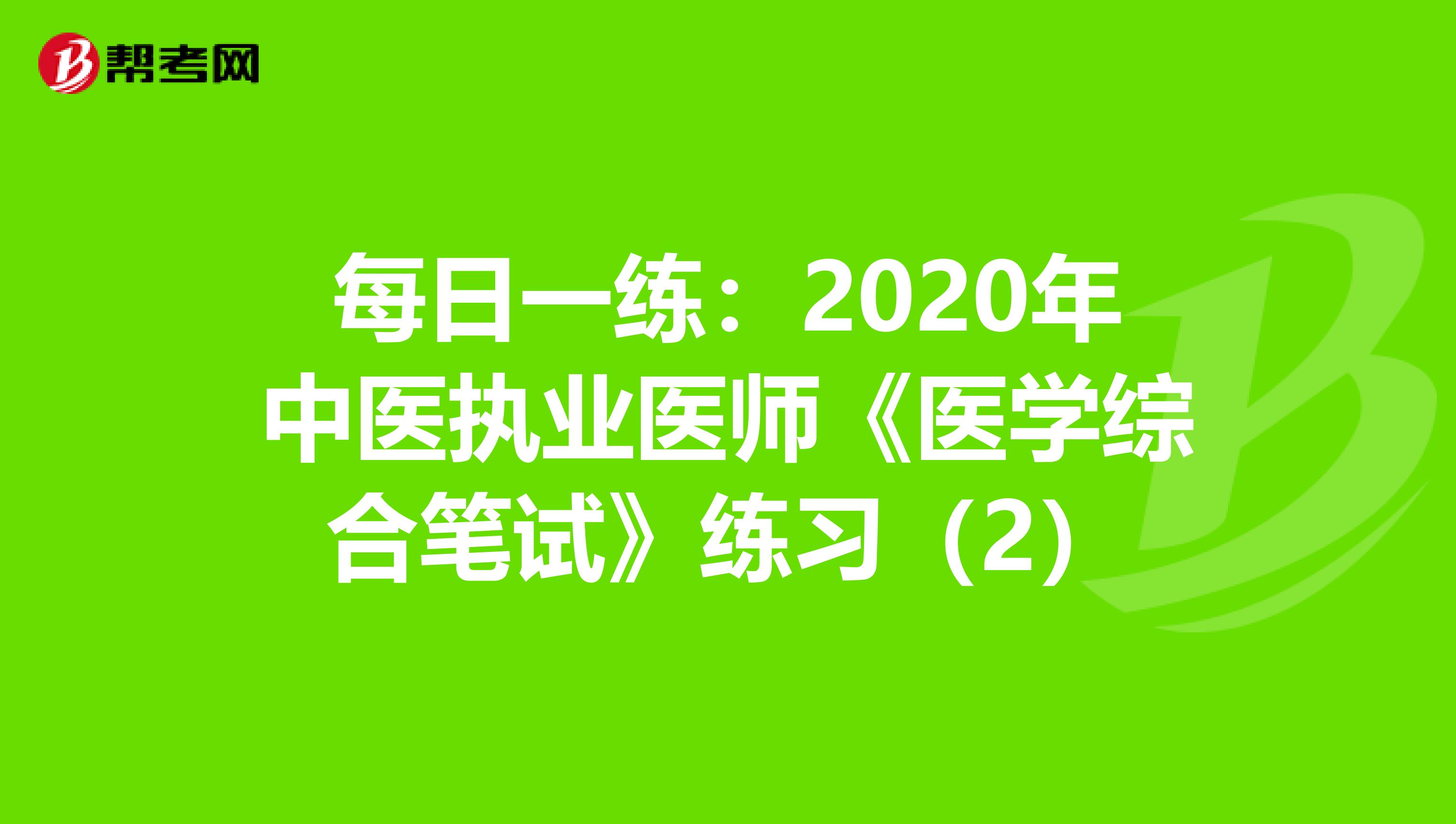 每日一练：2020年中医执业医师《医学综合笔试》练习（2）