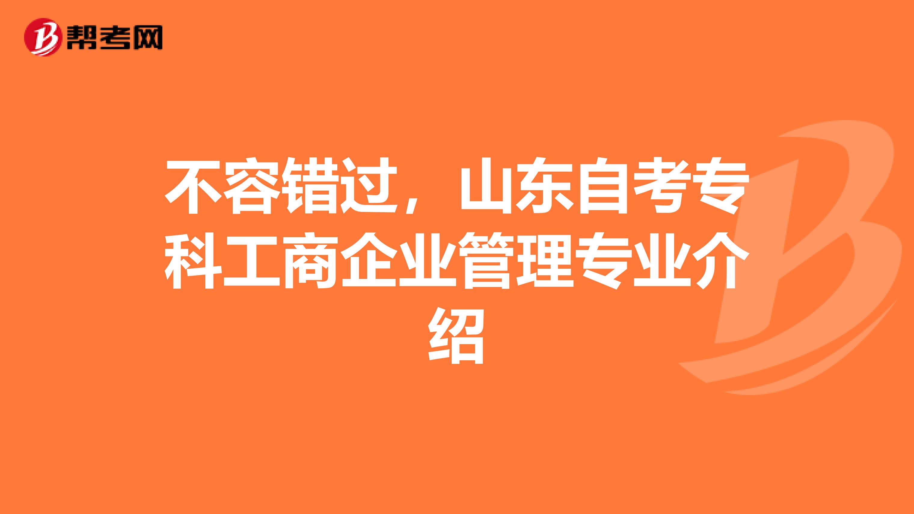 不容错过，山东自考专科工商企业管理专业介绍