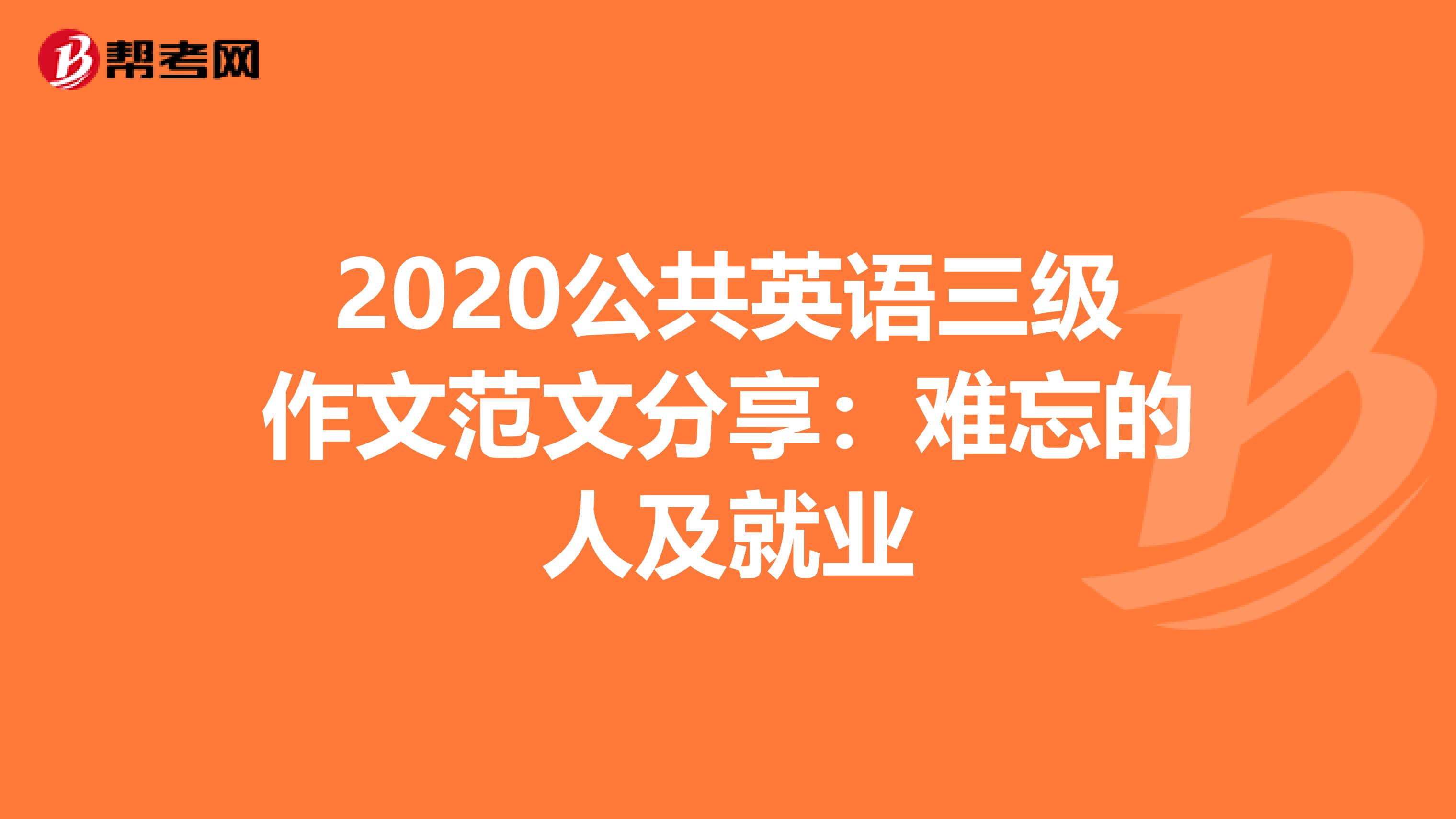 2020公共英语三级作文范文分享：难忘的人及就业